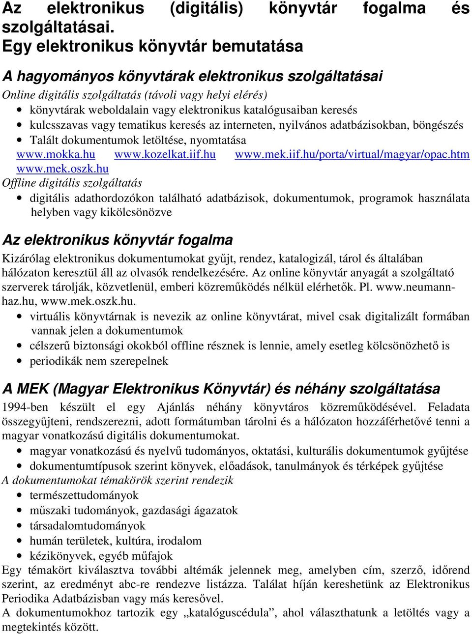 katalógusaiban keresés kulcsszavas vagy tematikus keresés az interneten, nyilvános adatbázisokban, böngészés Talált dokumentumok letöltése, nyomtatása www.mokka.hu www.kozelkat.iif.