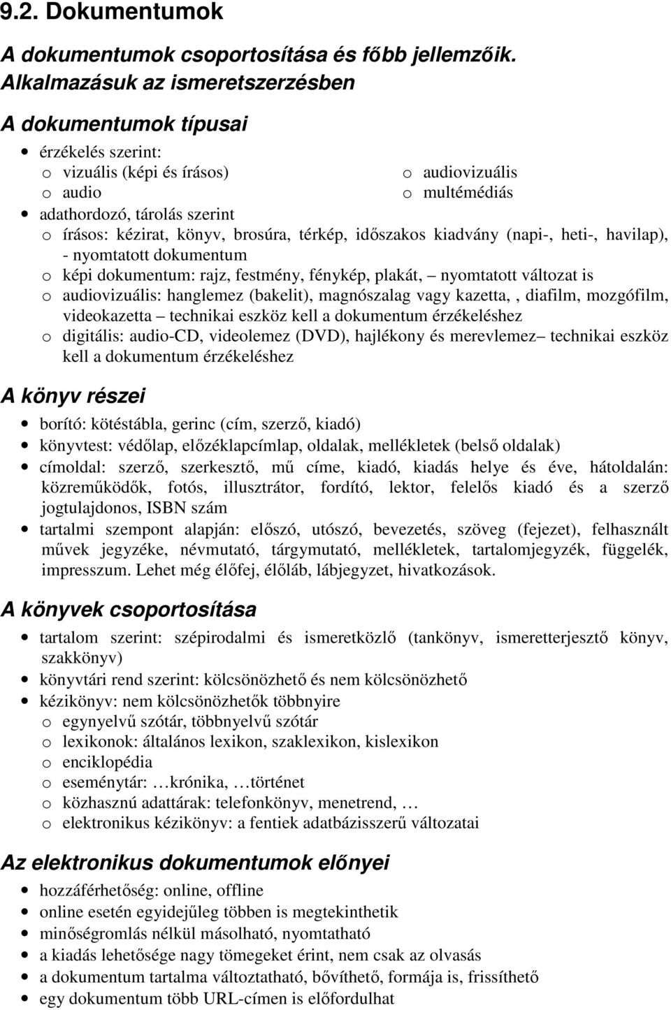 brosúra, térkép, időszakos kiadvány (napi-, heti-, havilap), - nyomtatott dokumentum o képi dokumentum: rajz, festmény, fénykép, plakát, nyomtatott változat is o audiovizuális: hanglemez (bakelit),
