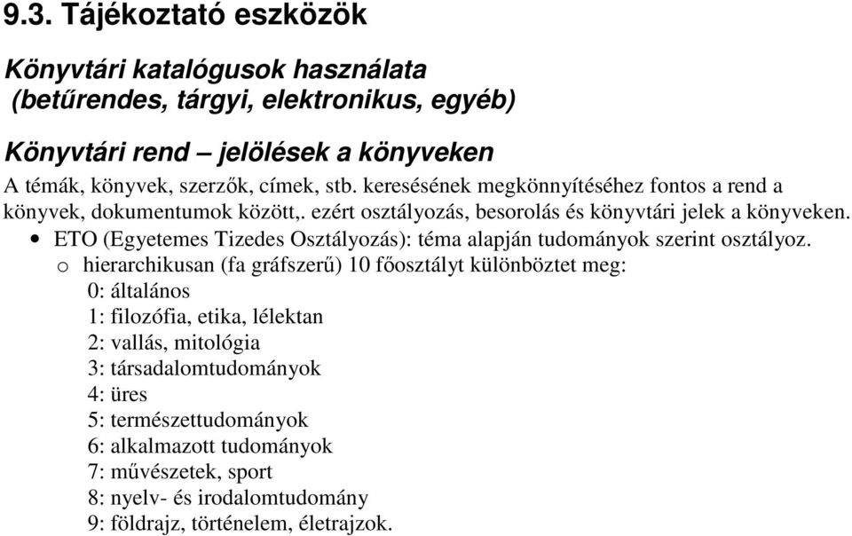 ETO (Egyetemes Tizedes Osztályozás): téma alapján tudományok szerint osztályoz.