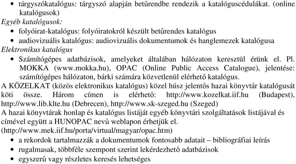 katalógus Számítógépes adatbázisok, amelyeket általában hálózaton keresztül érünk el. Pl. MOKKA (www.mokka.