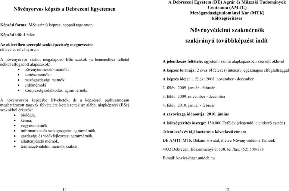 növénytermesztő mérnöki kertészmérnöki mezőgazdasági mérnöki erdőmérnöki környezetgazdálkodási agrármérnöki, A növényorvos képzésbe felvehetők, de a képzéssel párhuzamosan meghatározott tárgyak