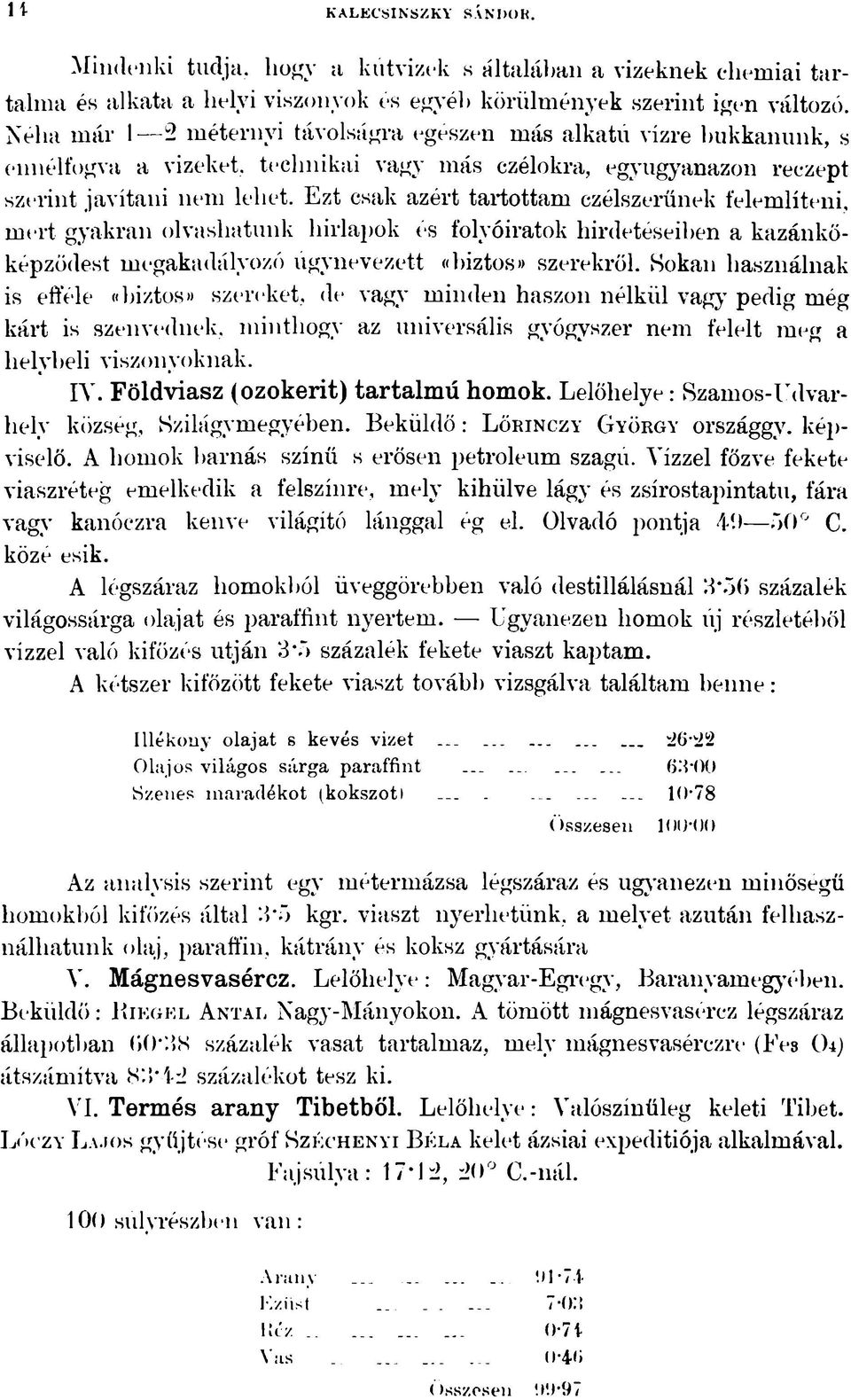 Ezt csak azért tartottam czélszerűnek felemlíteni, mert gyakran olvashatunk hírlapok és folyóiratok hirdetéseiben a kazánkőképzödest megakadályozó úgynevezett «biztos» szerekről.