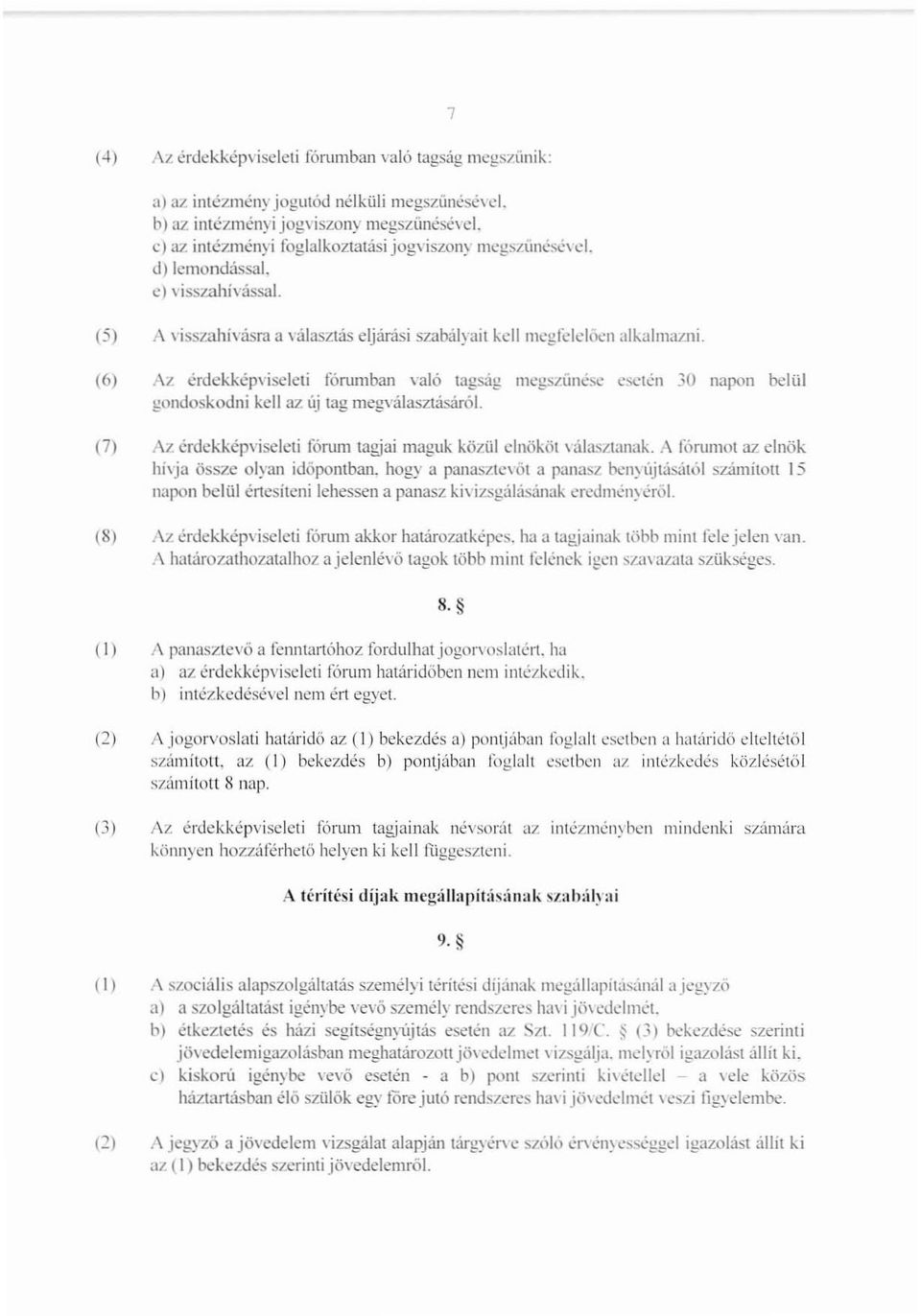 7 (6) Az érdekképviseleti fómmban '"aló tagság mcgsl..ünésc,,"scien 30 napon belül gondoskodni kell az új lag megválaszlásáról. (7) Az érdekképviseleti fómm tagjai maguk közül elnököl \ álasztanak.