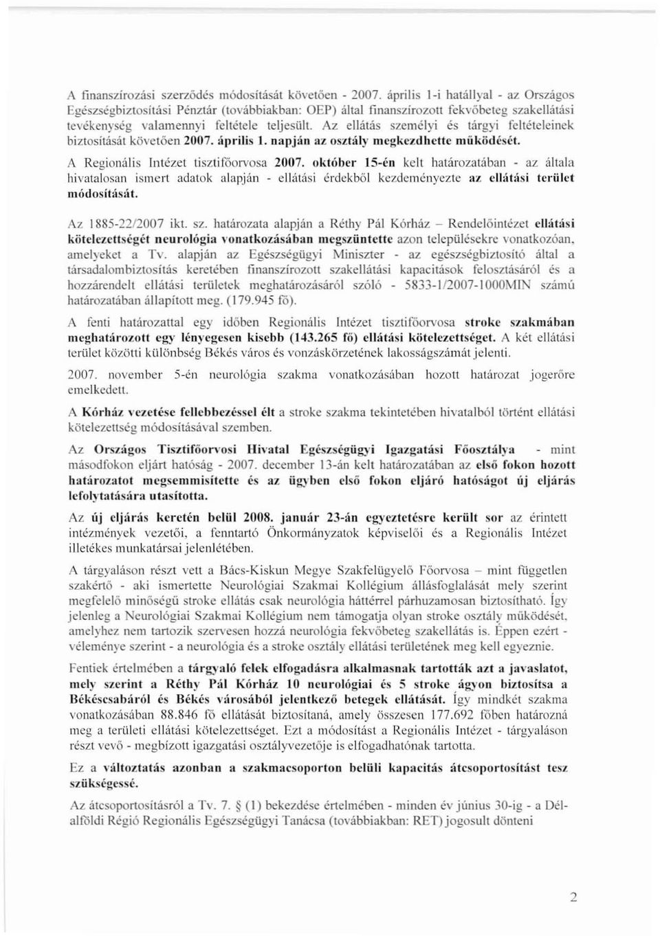 Az ellátás személyi és tárgyi feltételeinek biztosítását követően 2007. {Iprilis 1. napján HZ osztály megkezdhette müködését. A Regionális Intézet tisztifóorvosa 2007.