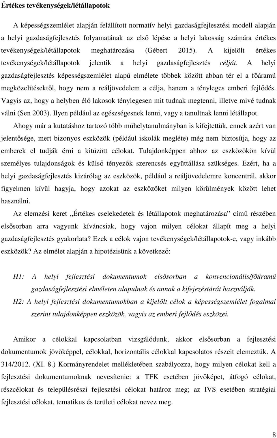 A helyi gazdaságfejlesztés képességszemlélet alapú elmélete többek között abban tér el a főáramú megközelítésektől, hogy nem a reáljövedelem a célja, hanem a tényleges emberi fejlődés.