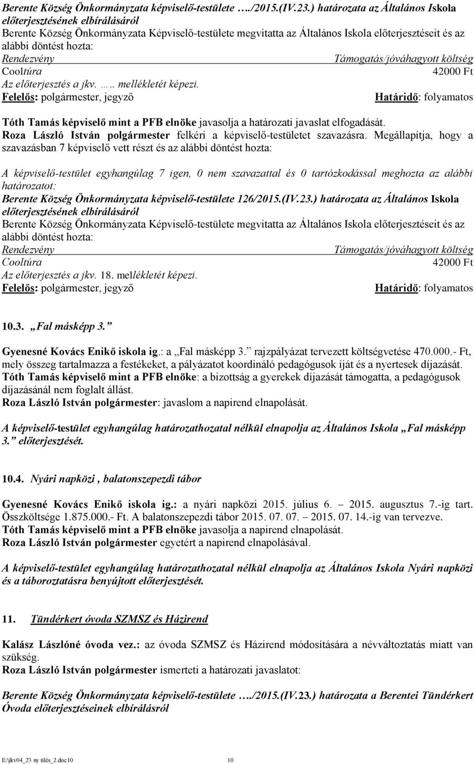 Rendezvény Támogatás/jóváhagyott költség Cooltúra 42000 Ft Az előterjesztés a jkv... mellékletét képezi.