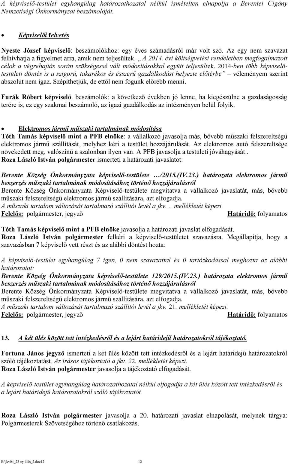 évi költségvetési rendeletben megfogalmazott célok a végrehajtás során szükségessé vált módosításokkal együtt teljesültek.