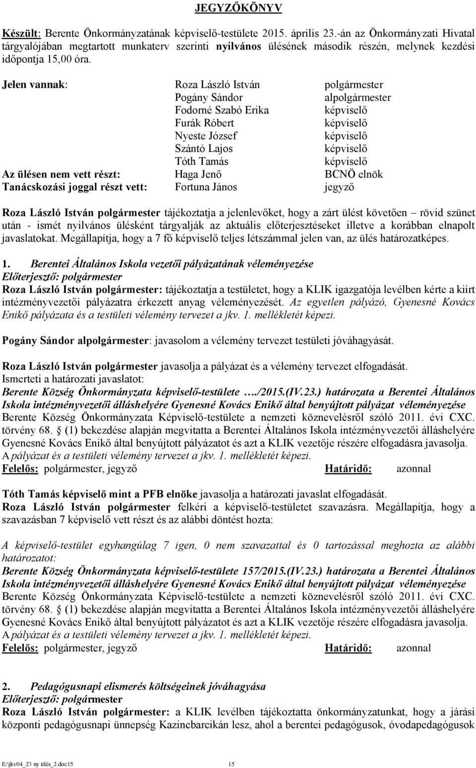 Jelen vannak: Roza László István polgármester Pogány Sándor alpolgármester Fodorné Szabó Erika képviselő Furák Róbert képviselő Nyeste József képviselő Szántó Lajos képviselő Tóth Tamás képviselő Az