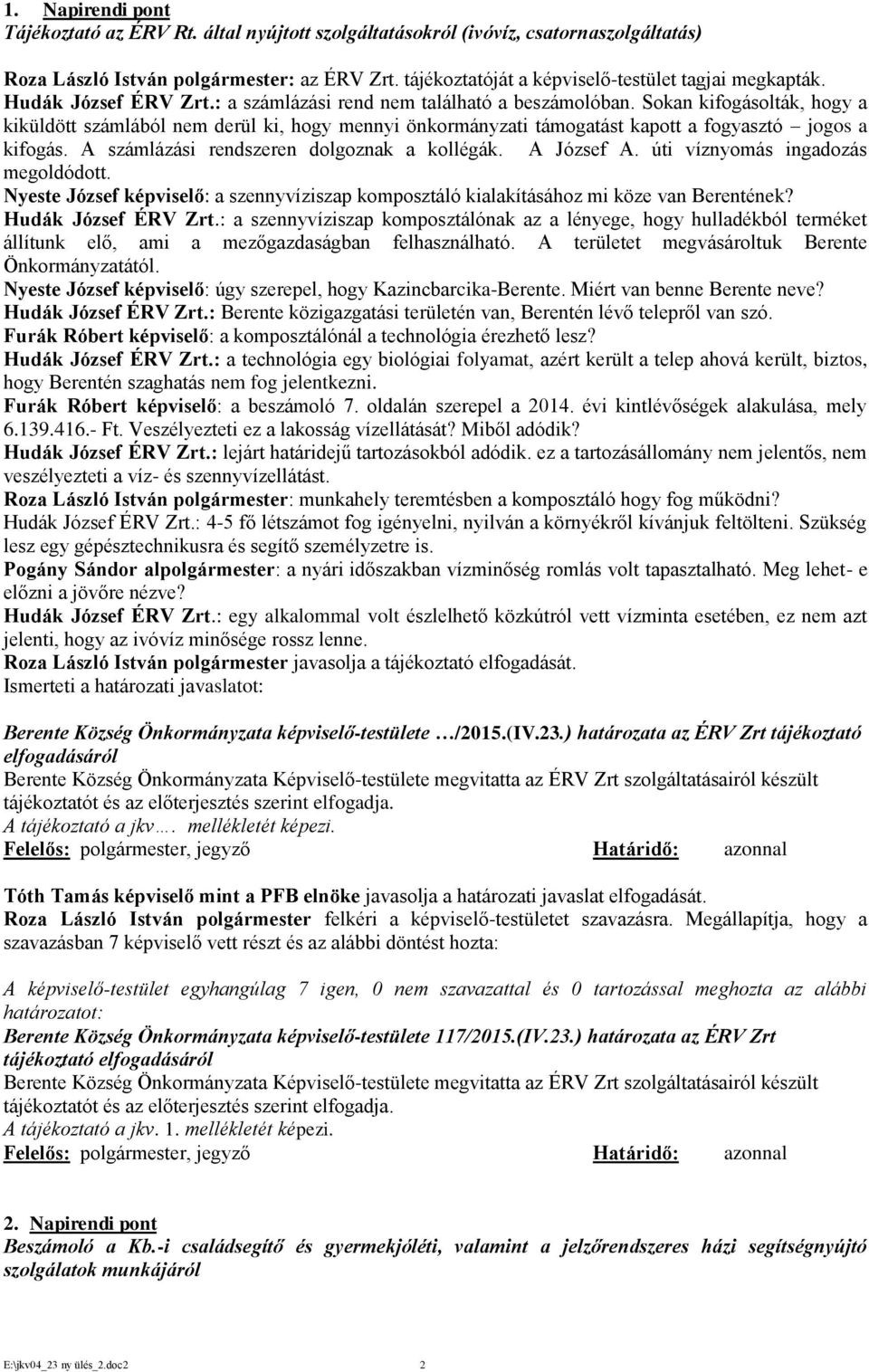 Sokan kifogásolták, hogy a kiküldött számlából nem derül ki, hogy mennyi önkormányzati támogatást kapott a fogyasztó jogos a kifogás. A számlázási rendszeren dolgoznak a kollégák. A József A.