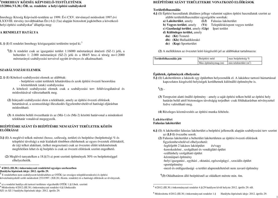 (1) E rendelet Imrehegy közigazgatási területére terjed ki. 3 4 (2) A rendelet csak az igazgatási terület 1:16000 méretarányú átnézeti (SZ-1) jelő, a belterület 1: 2.