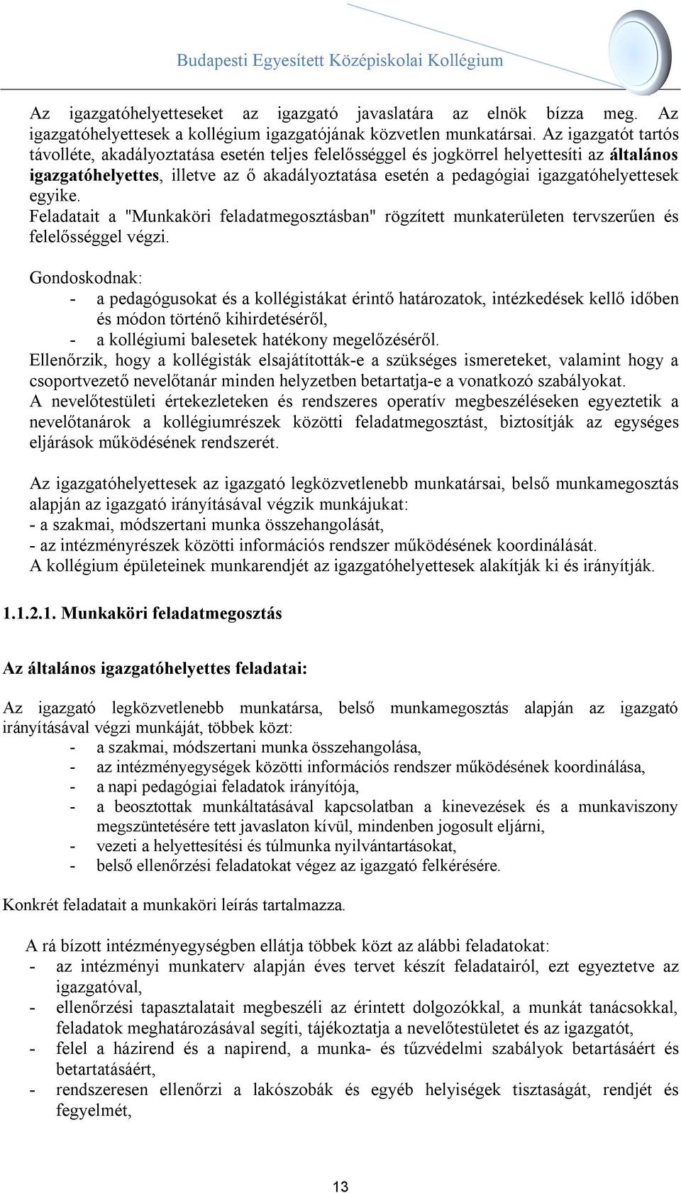 igazgatóhelyettesek egyike. Feladatait a "Munkaköri feladatmegosztásban" rögzített munkaterületen tervszerűen és felelősséggel végzi.