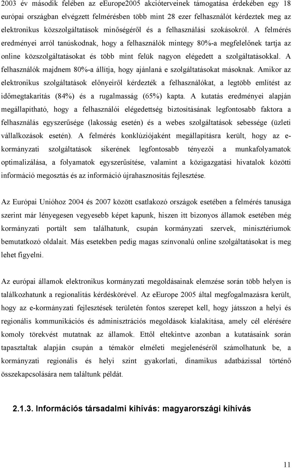 A felmérés eredményei arról tanúskodnak, hogy a felhasználók mintegy 80%-a megfelelőnek tartja az online közszolgáltatásokat és több mint felük nagyon elégedett a szolgáltatásokkal.