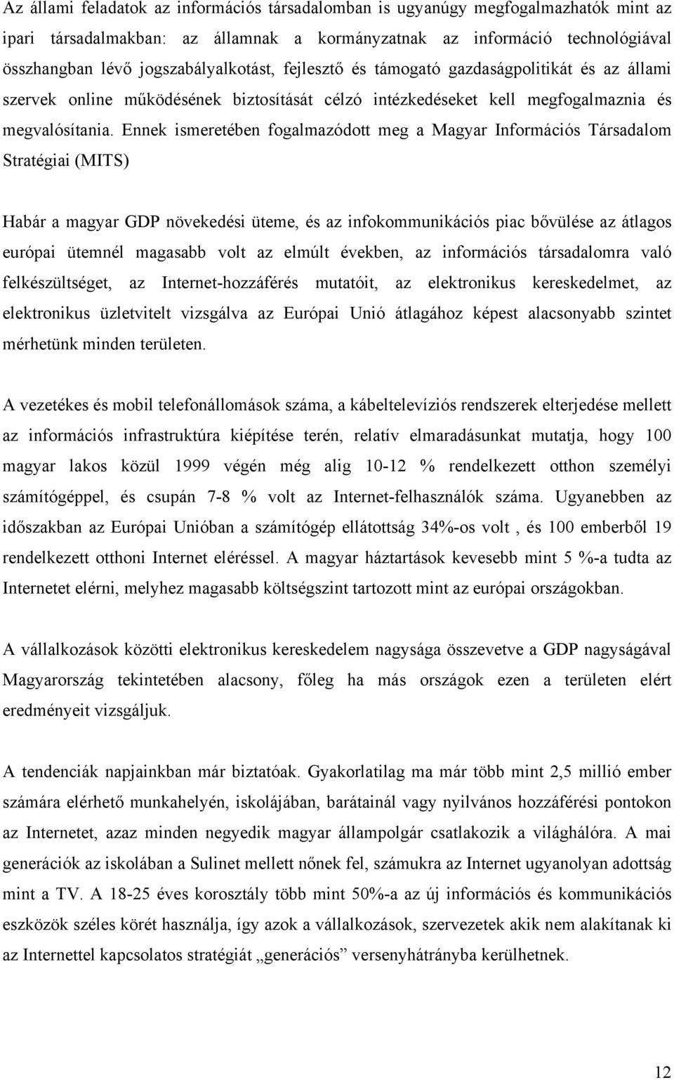 Ennek ismeretében fogalmazódott meg a Magyar Információs Társadalom Stratégiai (MITS) Habár a magyar GDP növekedési üteme, és az infokommunikációs piac bővülése az átlagos európai ütemnél magasabb