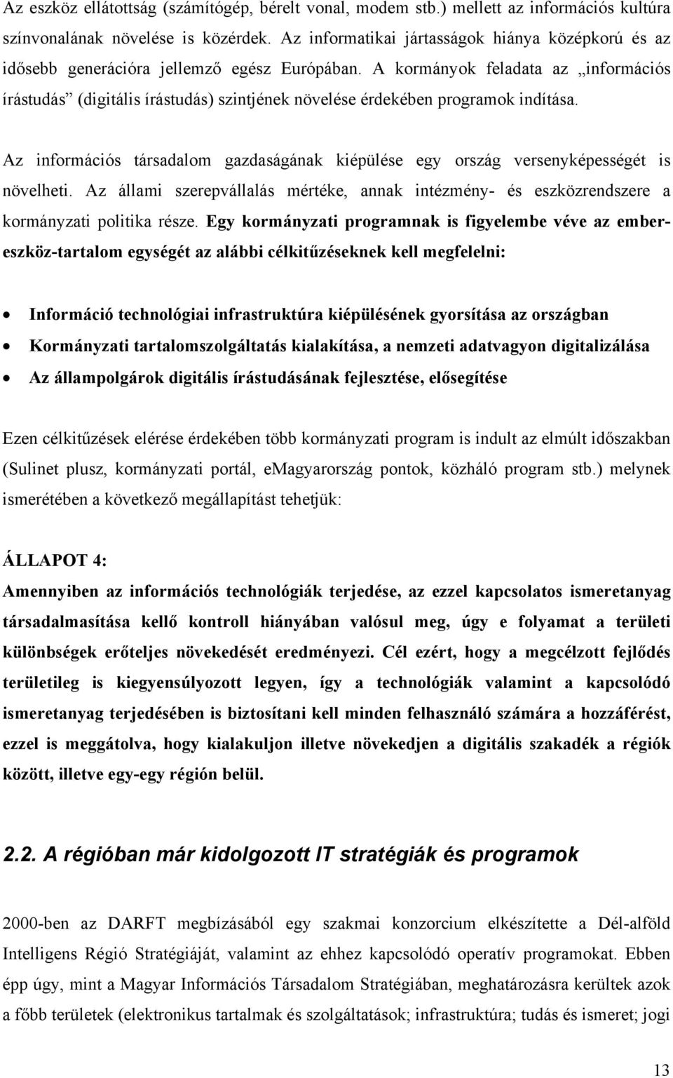 A kormányok feladata az információs írástudás (digitális írástudás) szintjének növelése érdekében programok indítása.