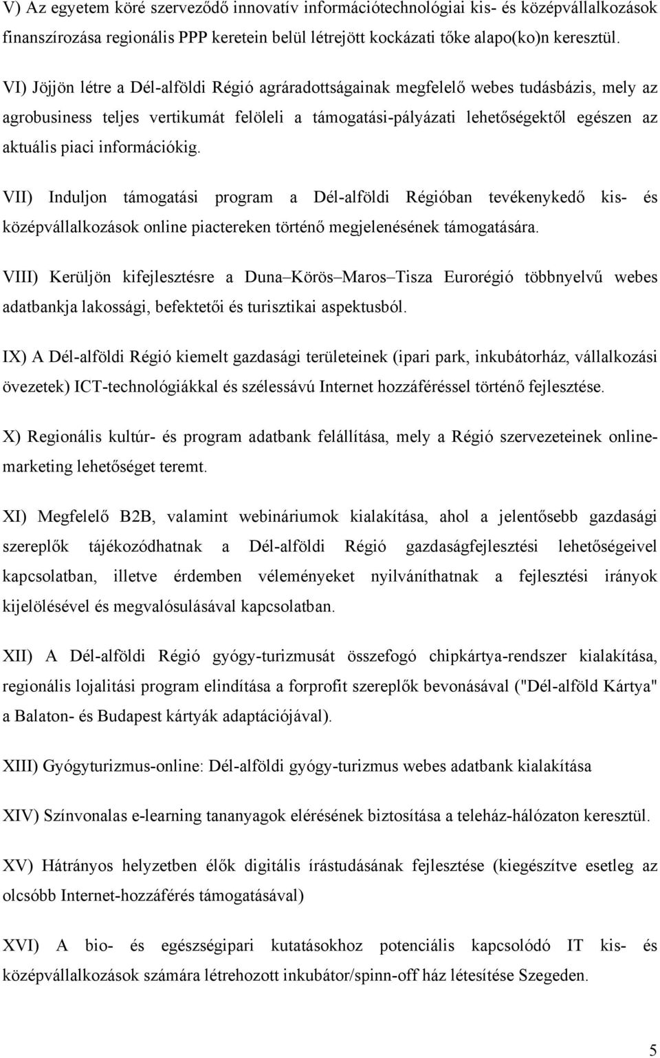 információkig. VII) Induljon támogatási program a Dél-alföldi Régióban tevékenykedő kis- és középvállalkozások online piactereken történő megjelenésének támogatására.