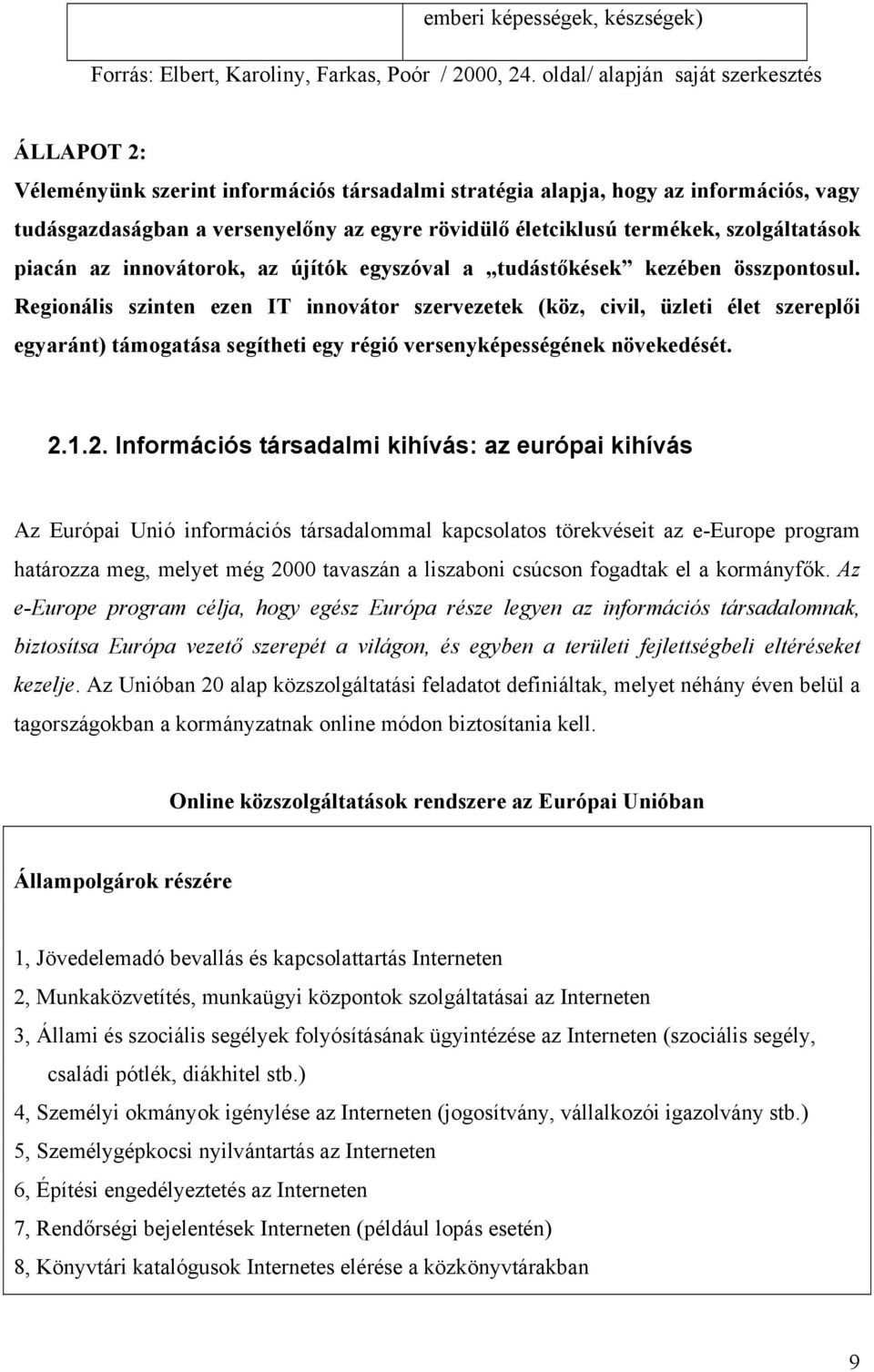 termékek, szolgáltatások piacán az innovátorok, az újítók egyszóval a tudástőkések kezében összpontosul.