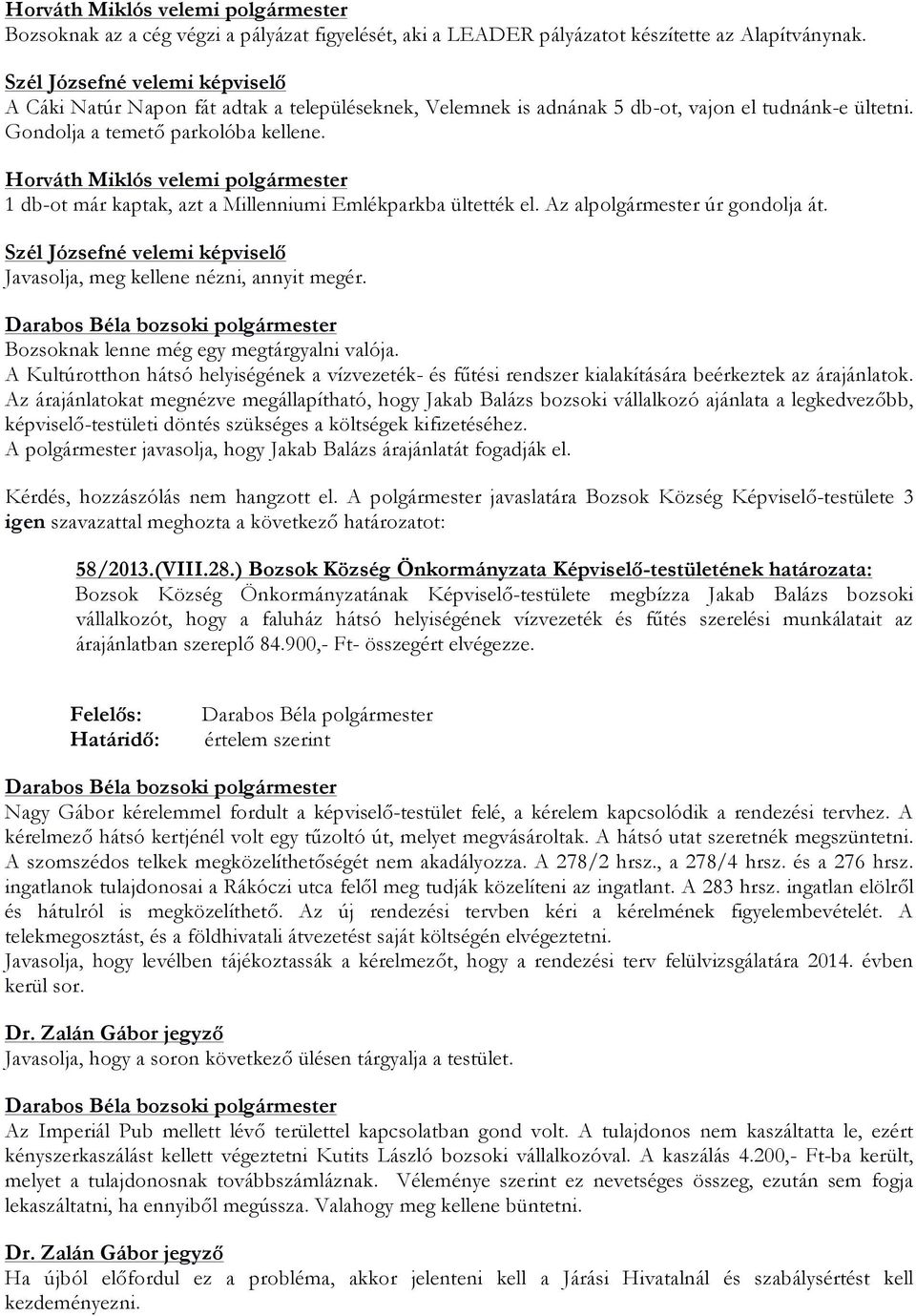 Horváth Miklós velemi polgármester 1 db-ot már kaptak, azt a Millenniumi Emlékparkba ültették el. Az alpolgármester úr gondolja át. Javasolja, meg kellene nézni, annyit megér.