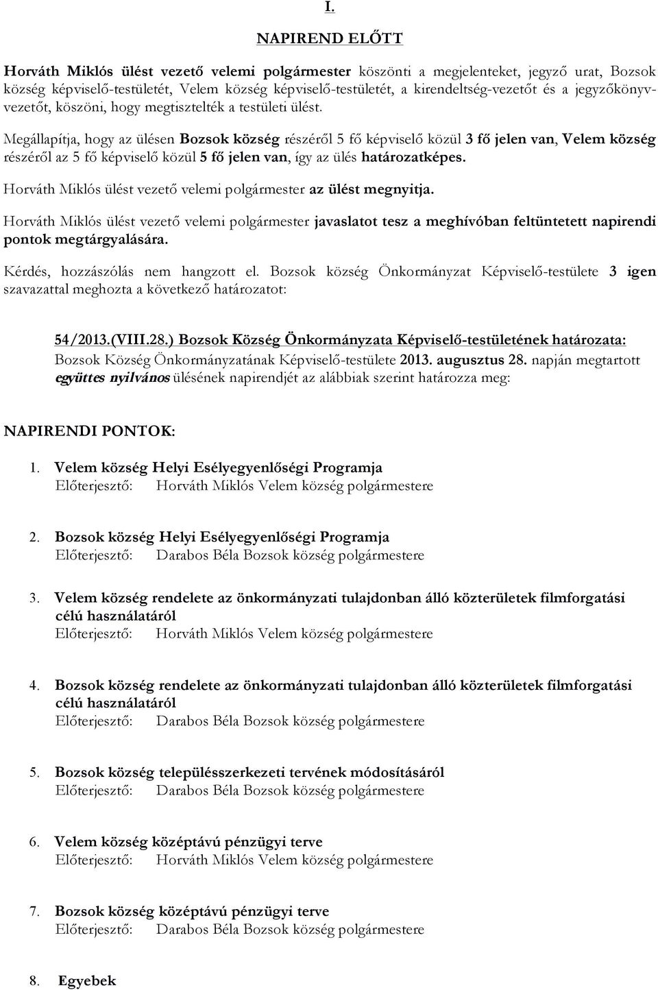 Megállapítja, hogy az ülésen Bozsok község részéről 5 fő képviselő közül 3 fő jelen van, Velem község részéről az 5 fő képviselő közül 5 fő jelen van, így az ülés határozatképes. az ülést megnyitja.