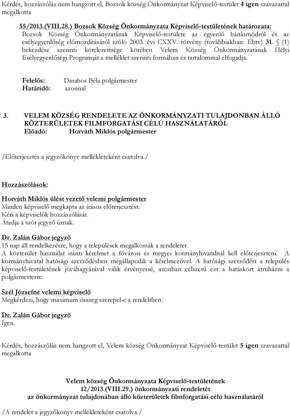 törvény (továbbiakban: Ebtv) 31. (1) bekezdése szerinti kötelezettsége körében Velem Község Önkormányzatának Helyi Esélyegyenlőségi Programját a melléklet szerinti formában és tartalommal elfogadja.