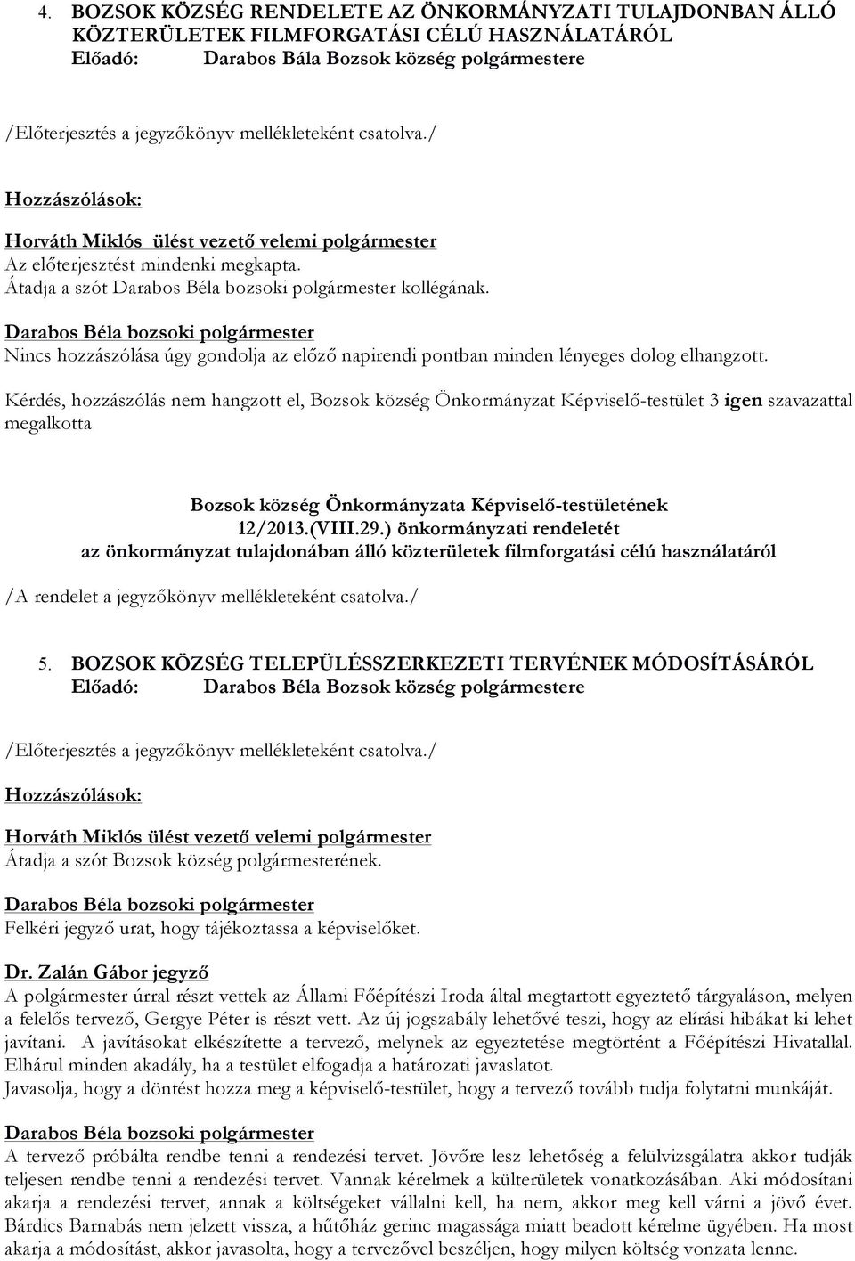 Kérdés, hozzászólás nem hangzott el, Bozsok község Önkormányzat Képviselő-testület 3 igen szavazattal megalkotta Bozsok község Önkormányzata Képviselő-testületének 12/2013.(VIII.29.