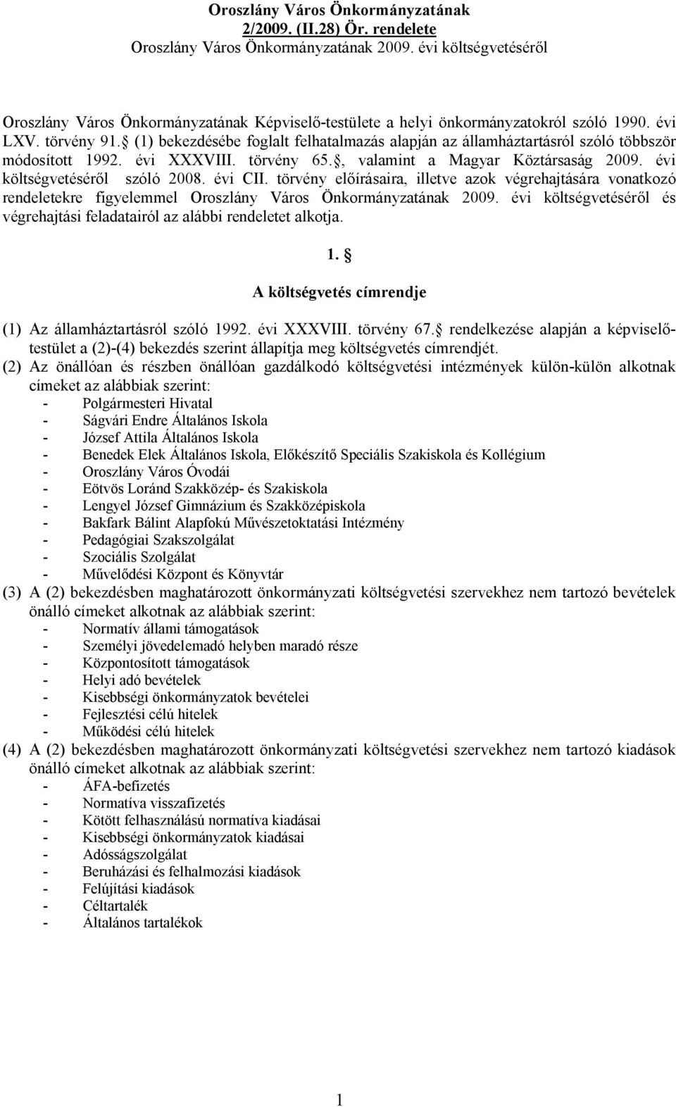 (1) bekezdésébe foglalt felhatalmazás alapján az államháztartásról szóló többször módosított 1992. évi XXXVIII. törvény 65., valamint a Magyar Köztársaság 2009. évi költségvetéséről szóló 2008.