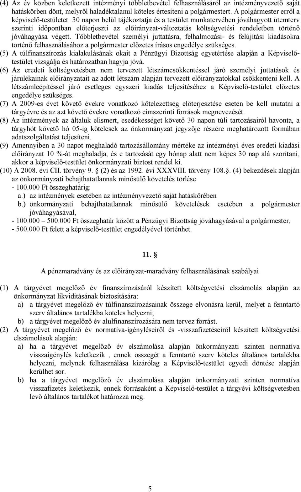 rendeletben történő jóváhagyása végett. Többletbevétel személyi juttatásra, felhalmozási- és felújítási kiadásokra történő felhasználásához a polgármester előzetes írásos engedélye szükséges.