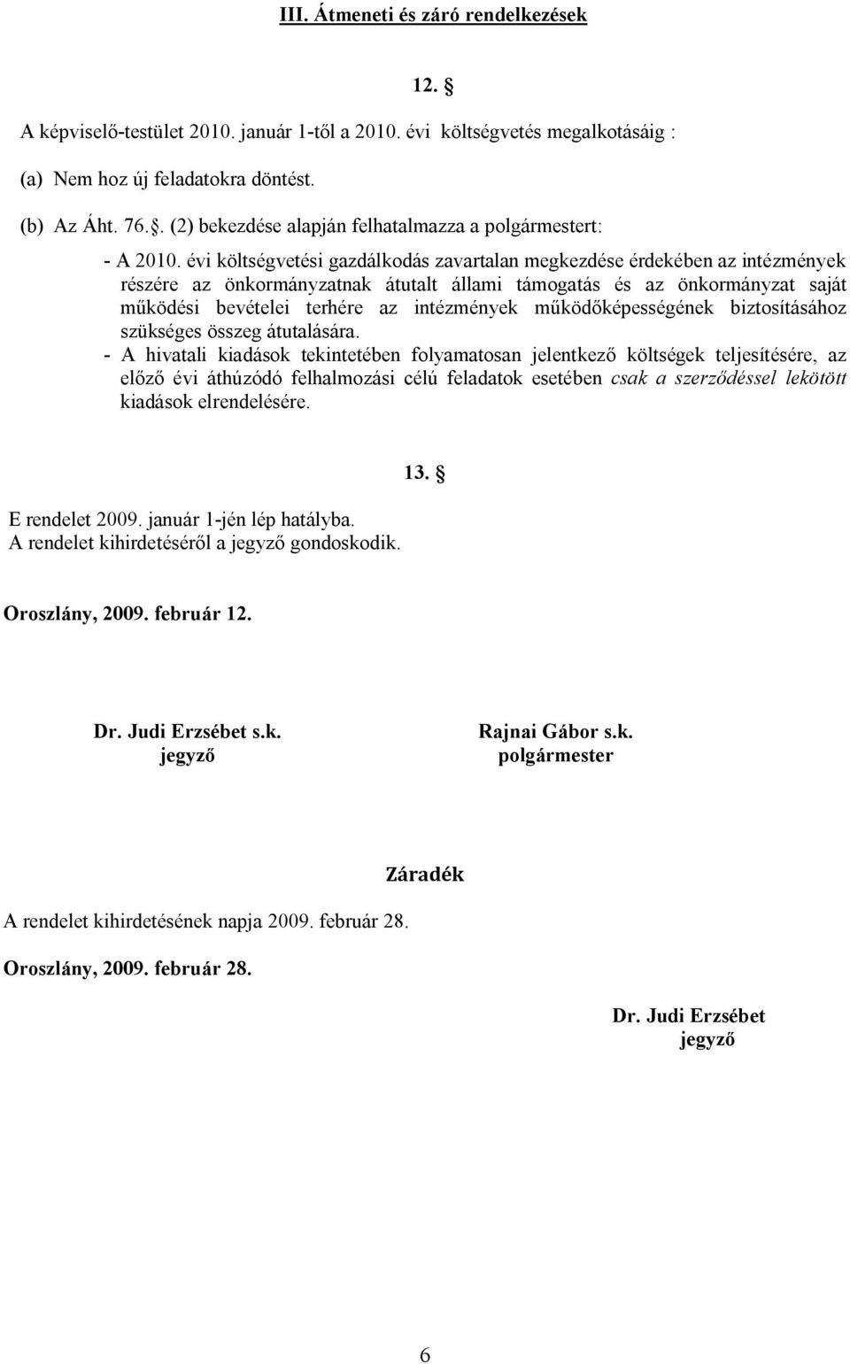 évi költségvetési gazdálkodás zavartalan megkezdése érdekében az intézmények részére az önkormányzatnak átutalt állami támogatás és az önkormányzat saját működési bevételei terhére az intézmények