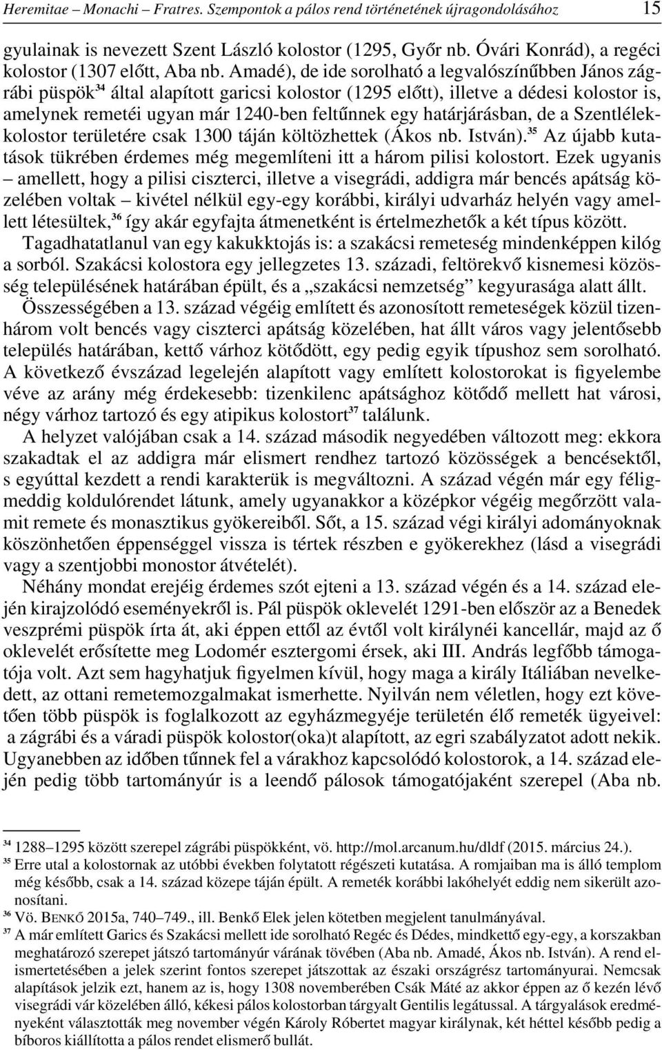 határjárásban, de a Szentlélekkolostor területére csak 1300 táján költözhettek (Ákos nb. István). 35 Az újabb kutatások tükrében érdemes még megemlíteni itt a három pilisi kolostort.