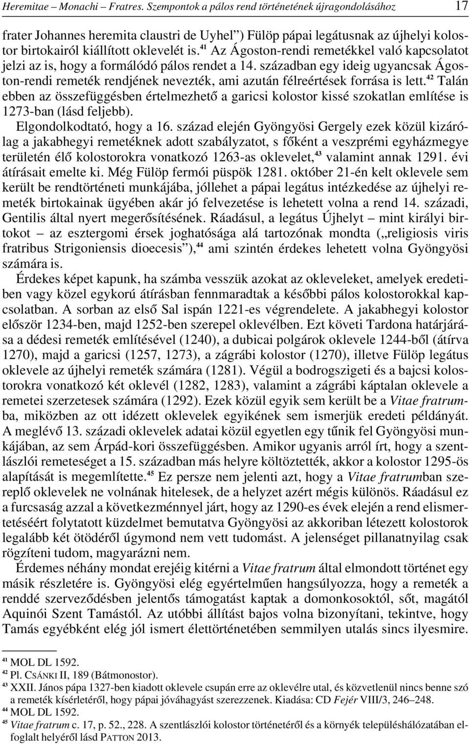 41 Az Ágoston-rendi remetékkel való kapcsolatot jelzi az is, hogy a formálódó pálos rendet a 14.