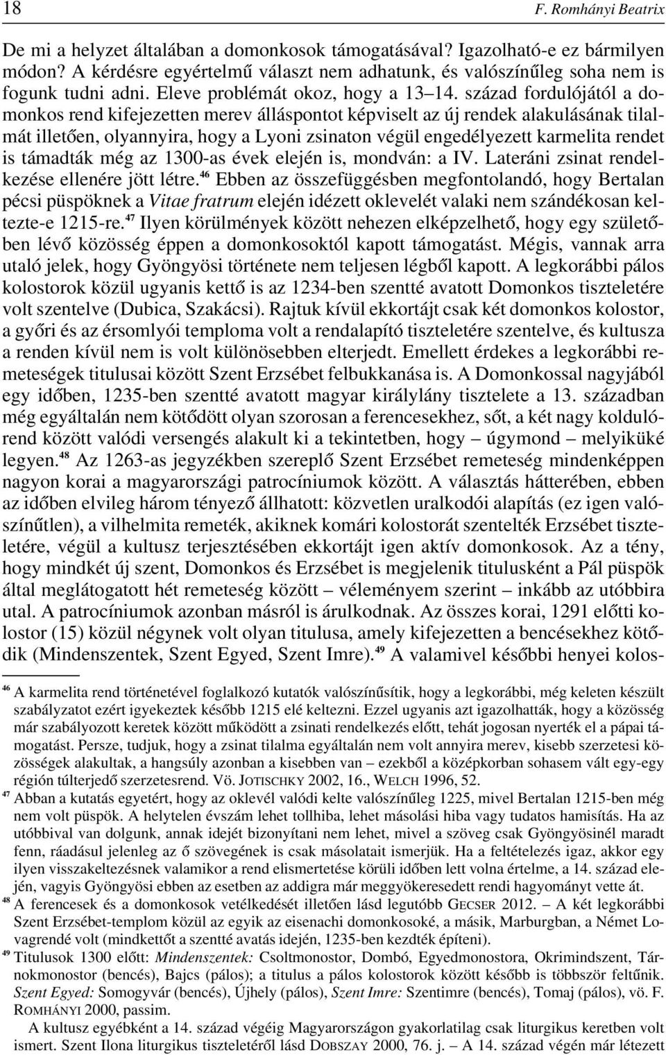 század fordulójától a domonkos rend kifejezetten merev álláspontot képviselt az új rendek alakulásának tilalmát illetôen, olyannyira, hogy a Lyoni zsinaton végül engedélyezett karmelita rendet is