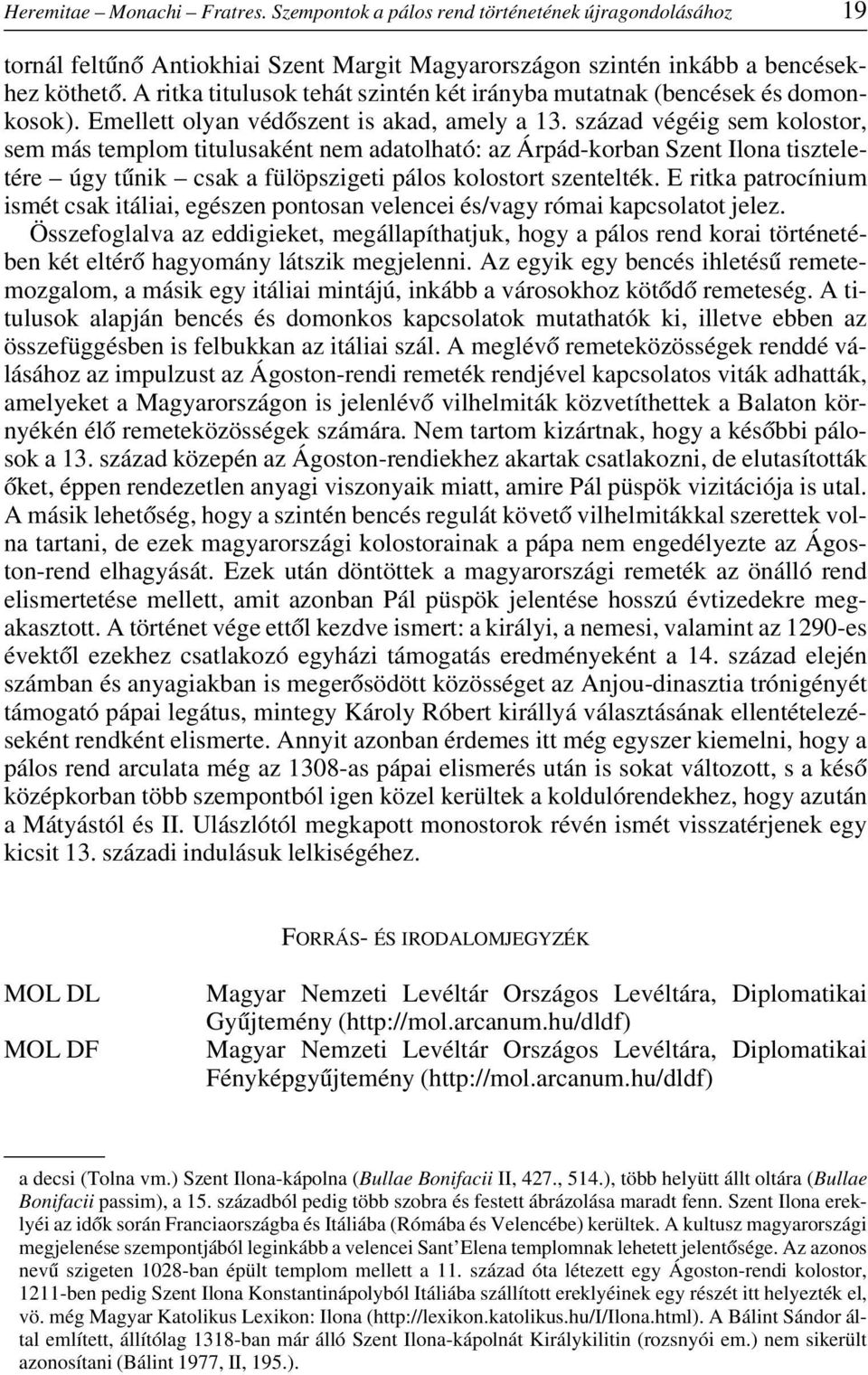 század végéig sem kolostor, sem más templom titulusaként nem adatolható: az Árpád-korban Szent Ilona tiszteletére úgy tûnik csak a fülöpszigeti pálos kolostort szentelték.