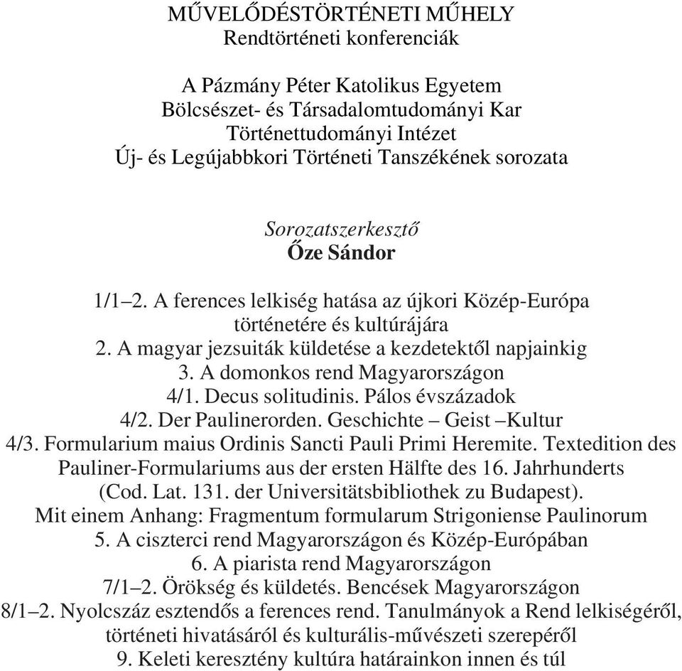 A domonkos rend Magyarországon 4/1. Decus solitudinis. Pálos évszázadok 4/2. Der Paulinerorden. Geschichte Geist Kultur 4/3. Formularium maius Ordinis Sancti Pauli Primi Heremite.