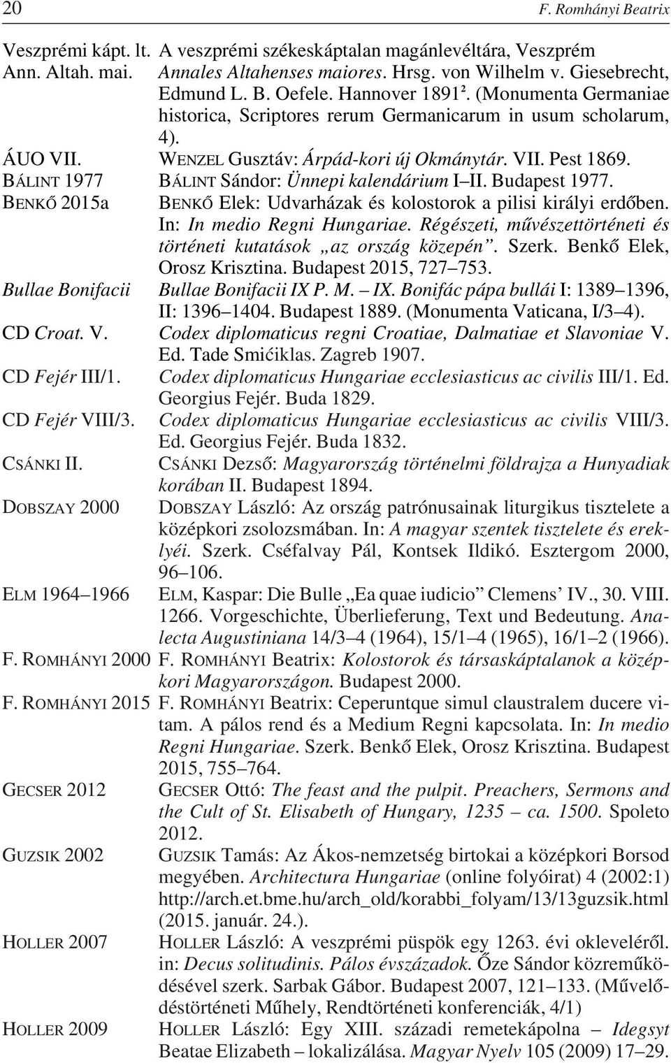 BÁLINT 1977 BÁLINT Sándor: Ünnepi kalendárium I II. Budapest 1977. BENKÔ 2015a BENKÔ Elek: Udvarházak és kolostorok a pilisi királyi erdôben. In: In medio Regni Hungariae.