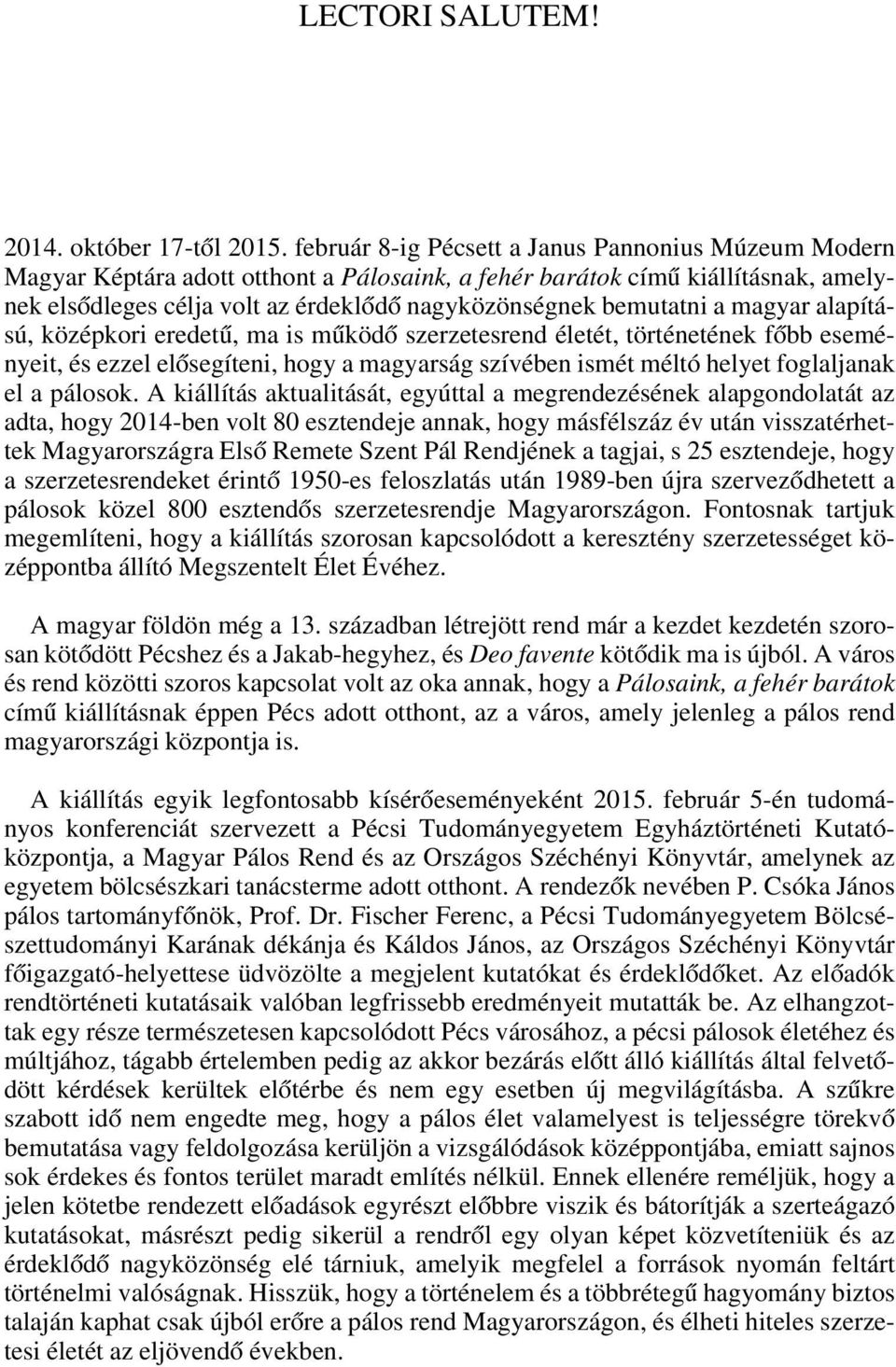 a magyar alapítású, középkori eredetû, ma is mûködô szerzetesrend életét, történetének fôbb eseményeit, és ezzel elôsegíteni, hogy a magyarság szívében ismét méltó helyet foglaljanak el a pálosok.