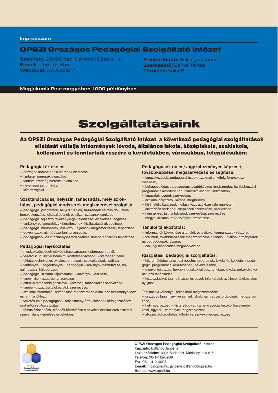 fenntartóik részére a kerületükben, városukban, településükön: Pedagógiai értékelés: országos kompetencia mérések elemzése, tantárgyi mérések elemzése, tankötelezettség mérések elemzése, neveltségi