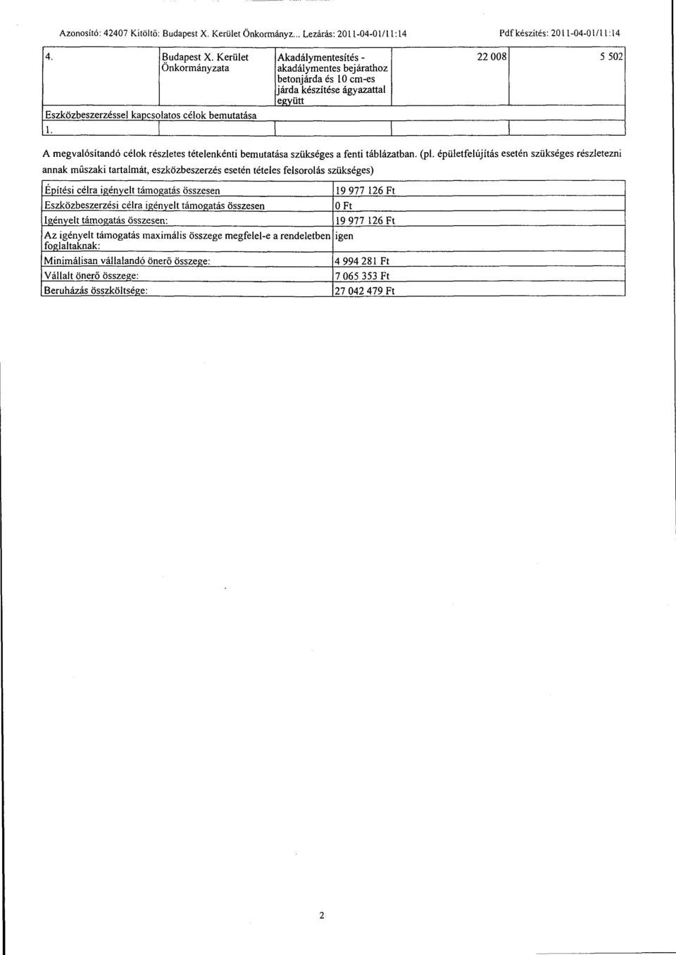 épületfelújítás esetén szükséges részletezni annak müszaki tartalmát, eszközbeszerzés esetén tételes felsorolás szükséges) Építési célra igényelt támogatás összesen 19 977 126 Eszközbeszerzési célra