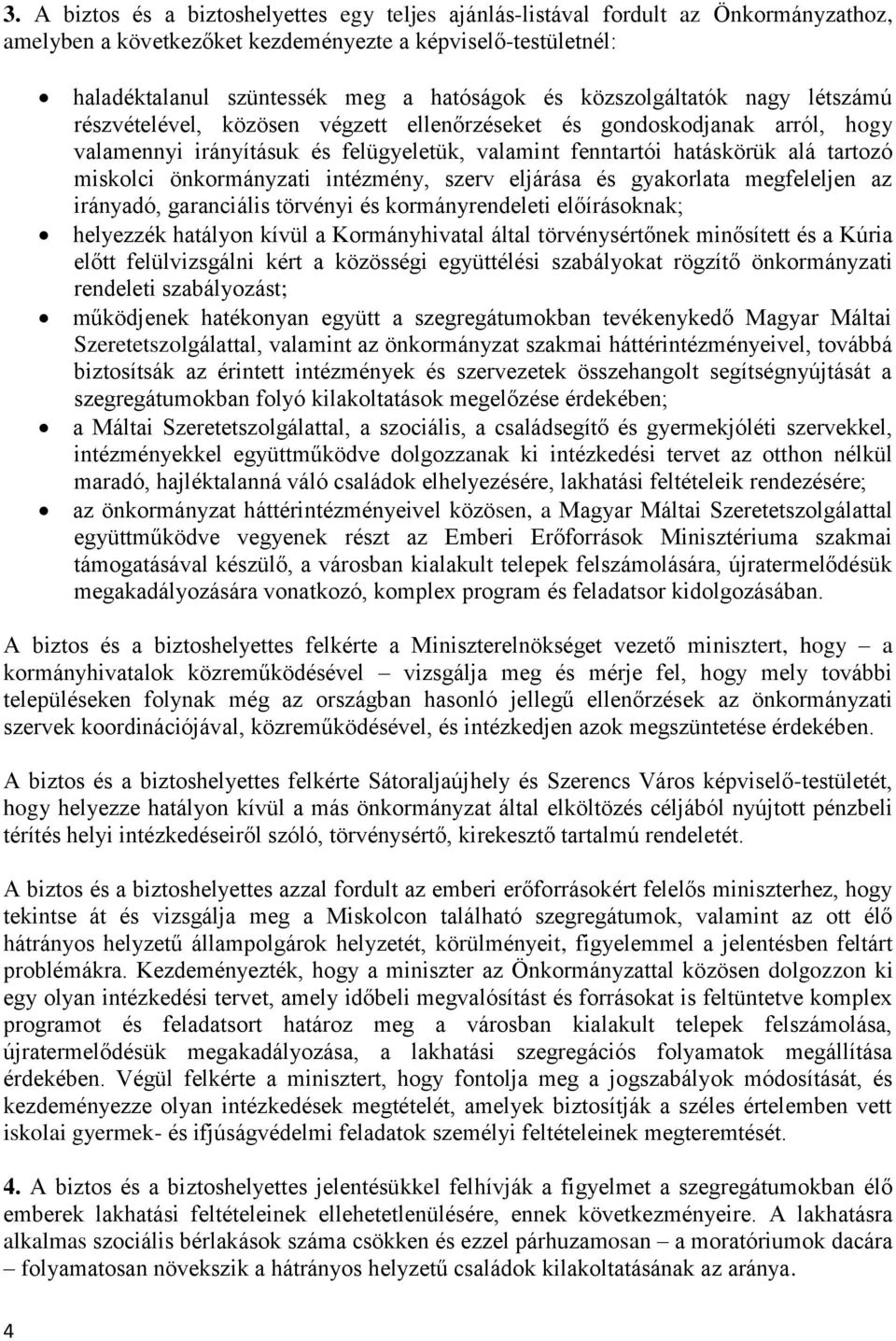 önkormányzati intézmény, szerv eljárása és gyakorlata megfeleljen az irányadó, garanciális törvényi és kormányrendeleti előírásoknak; helyezzék hatályon kívül a Kormányhivatal által törvénysértőnek