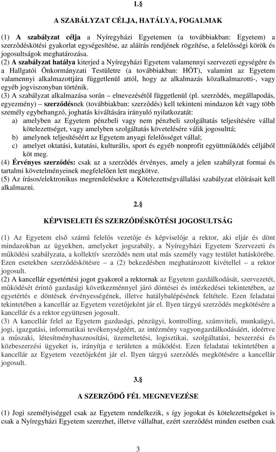 (2) A szabályzat hatálya kiterjed a Nyíregyházi Egyetem valamennyi szervezeti egységére és a Hallgatói Önkormányzati Testületre (a továbbiakban: HÖT), valamint az Egyetem valamennyi alkalmazottjára