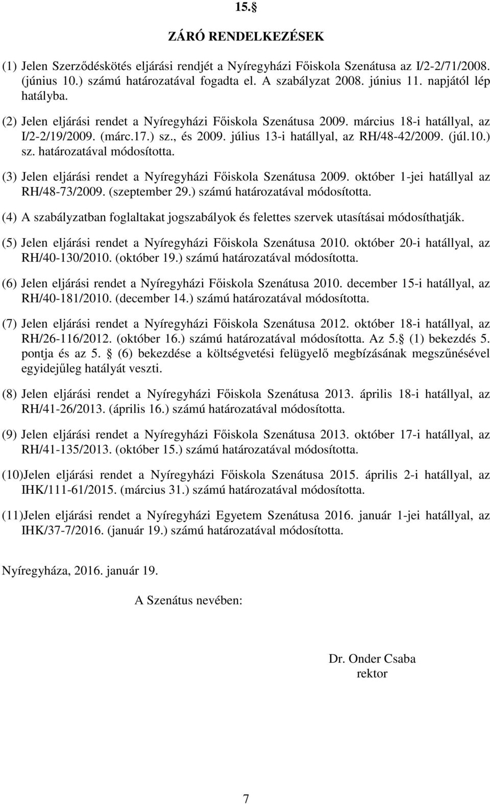 (júl.10.) sz. határozatával módosította. (3) Jelen eljárási rendet a Nyíregyházi Főiskola Szenátusa 2009. október 1-jei hatállyal az RH/48-73/2009. (szeptember 29.) számú határozatával módosította.