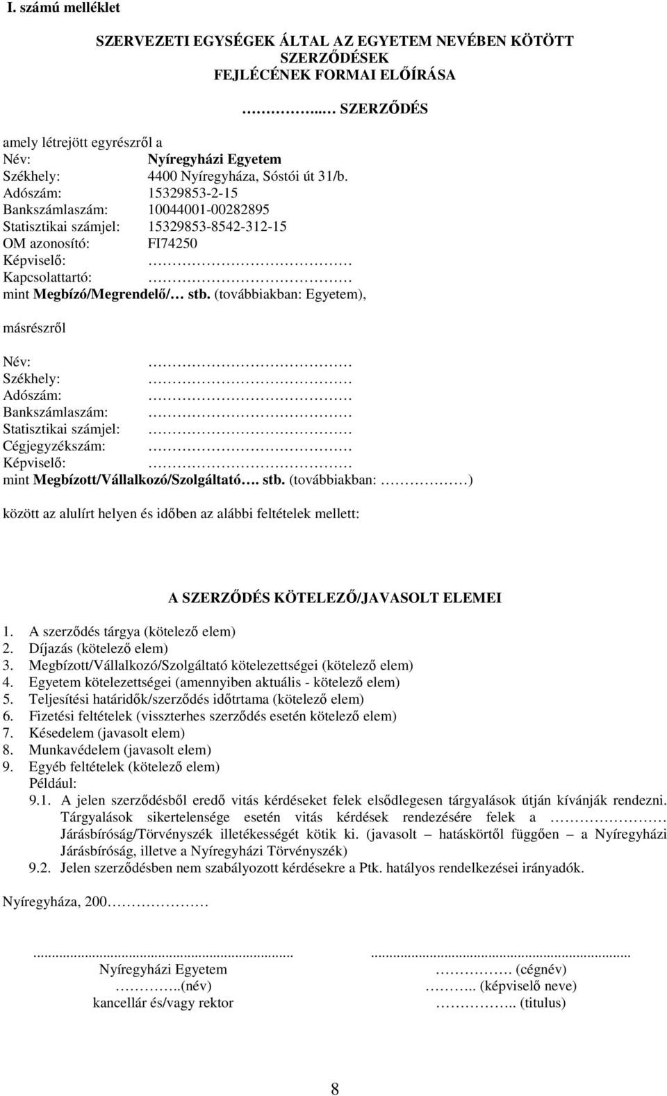 Adószám: 15329853-2-15 Bankszámlaszám: 10044001-00282895 Statisztikai számjel: 15329853-8542-312-15 OM azonosító: FI74250 Képviselő: Kapcsolattartó: mint Megbízó/Megrendelő/ stb.