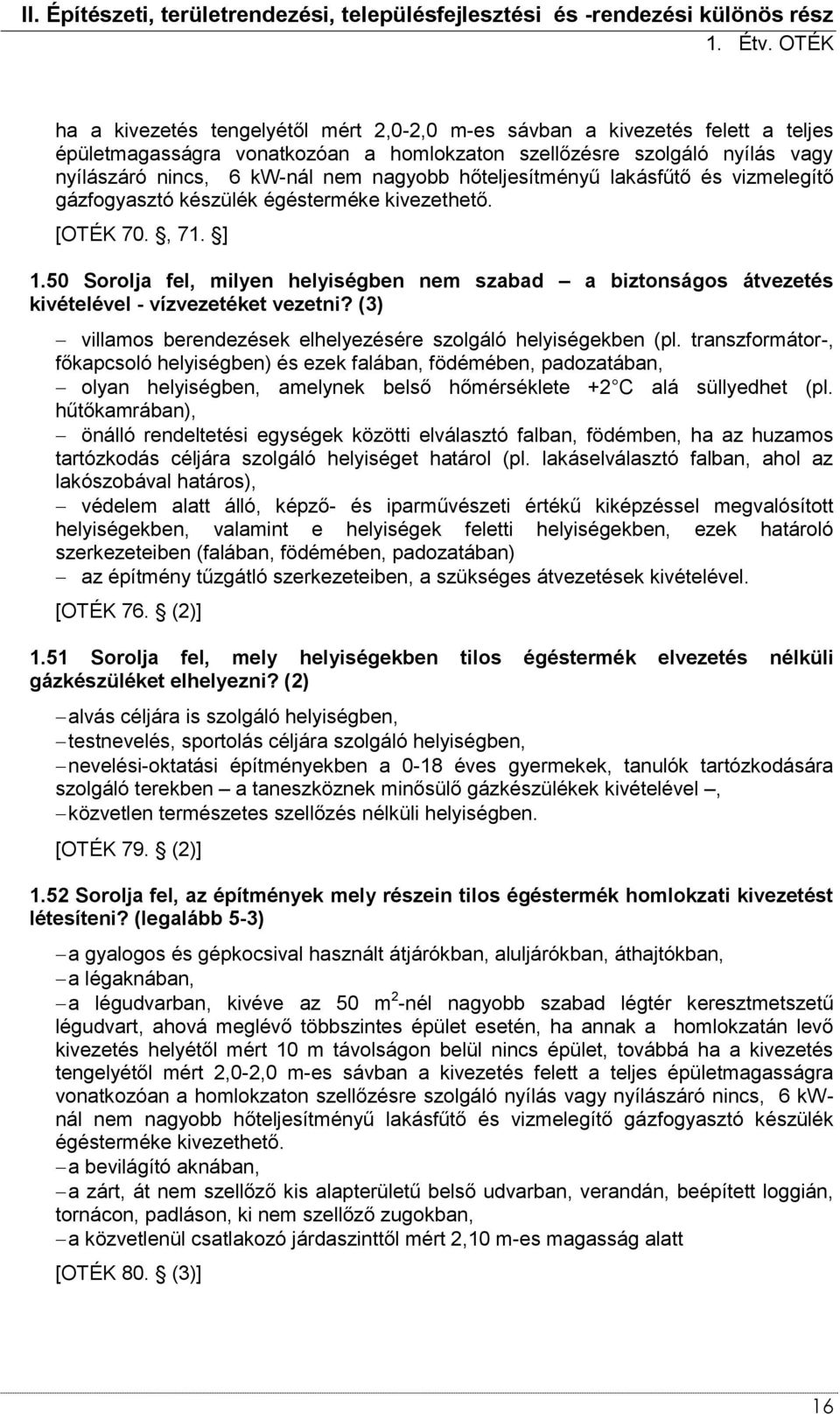 hőteljesítményű lakásfűtő és vizmelegítő gázfogyasztó készülék égésterméke kivezethető. [OTÉK 70., 71. ] 1.