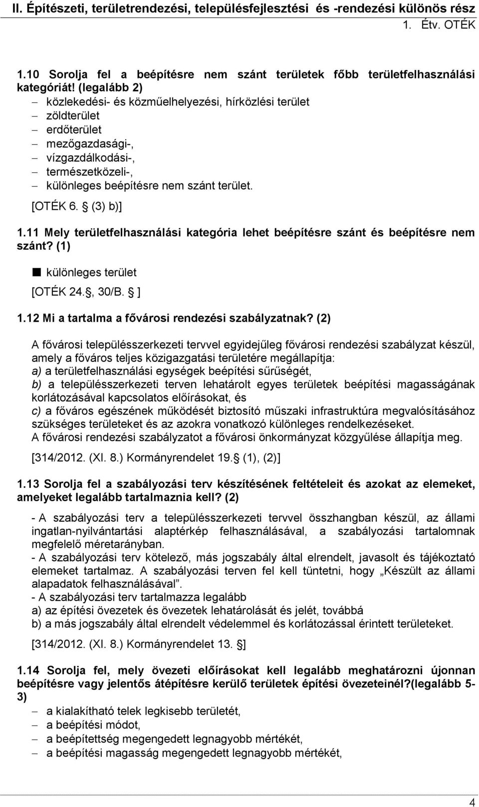 (3) b)] 1.11 Mely területfelhasználási kategória lehet beépítésre szánt és beépítésre nem szánt? (1) különleges terület [OTÉK 24., 30/B. ] 1.12 Mi a tartalma a fővárosi rendezési szabályzatnak?