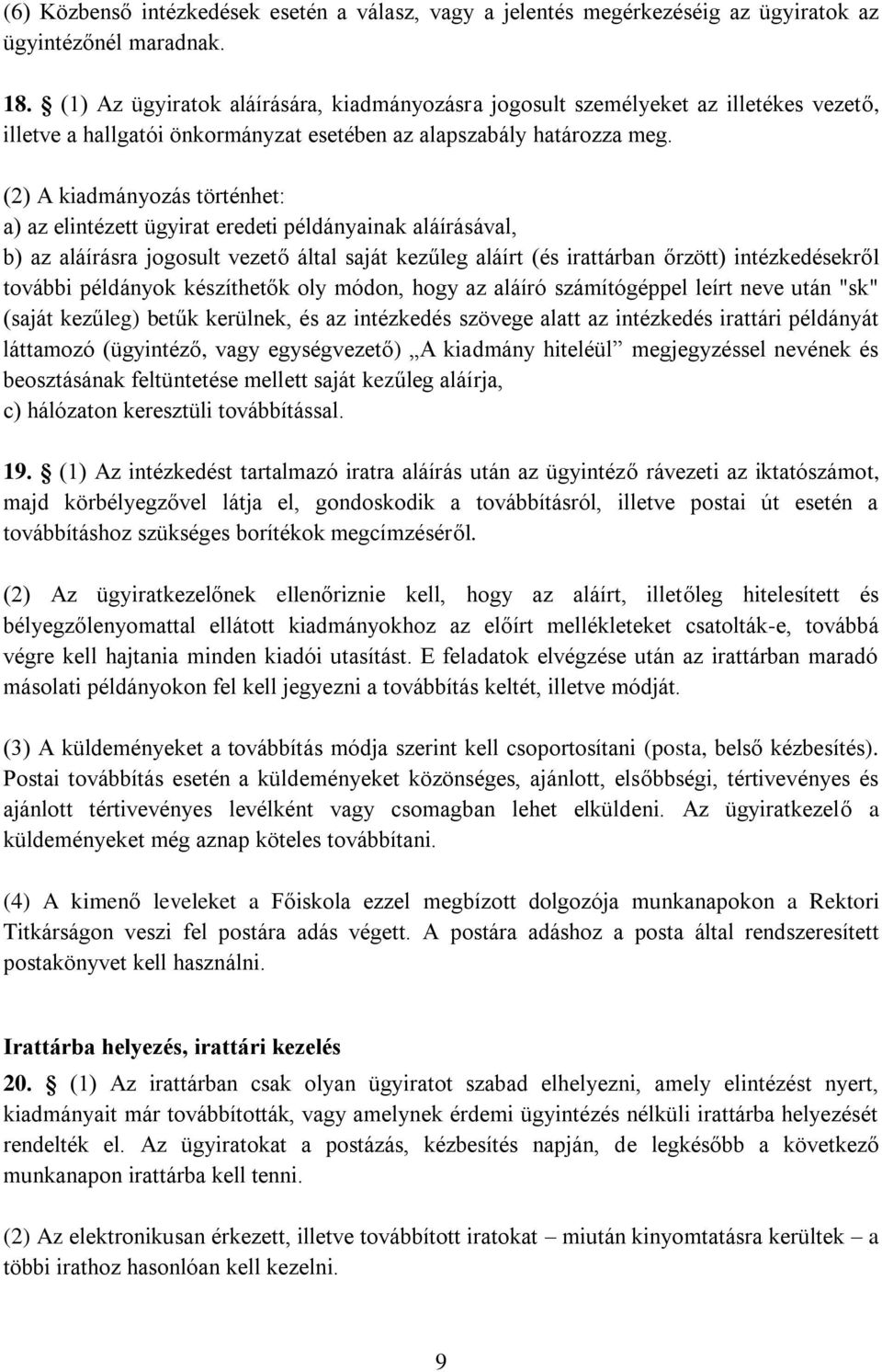 (2) A kiadmányozás történhet: a) az elintézett ügyirat eredeti példányainak aláírásával, b) az aláírásra jogosult vezető által saját kezűleg aláírt (és irattárban őrzött) intézkedésekről további