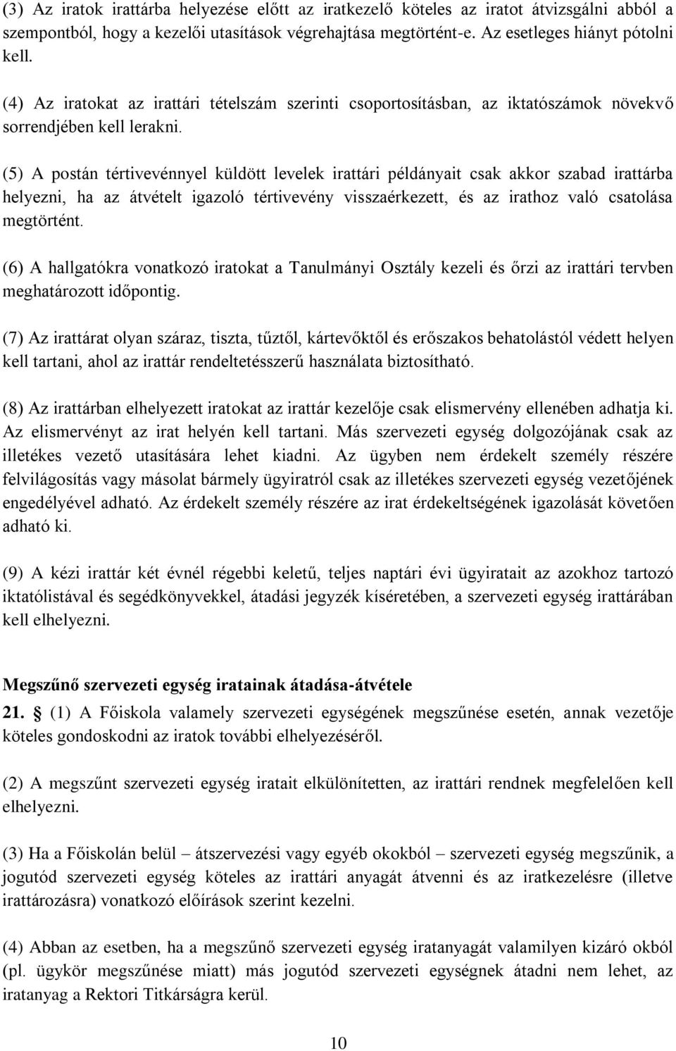 (5) A postán tértivevénnyel küldött levelek irattári példányait csak akkor szabad irattárba helyezni, ha az átvételt igazoló tértivevény visszaérkezett, és az irathoz való csatolása megtörtént.