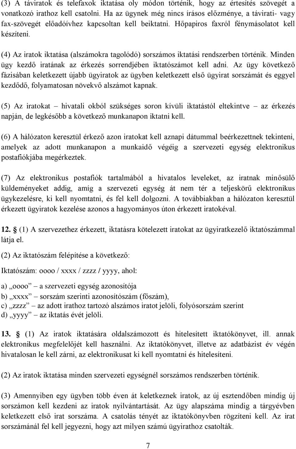 (4) Az iratok iktatása (alszámokra tagolódó) sorszámos iktatási rendszerben történik. Minden ügy kezdő iratának az érkezés sorrendjében iktatószámot kell adni.