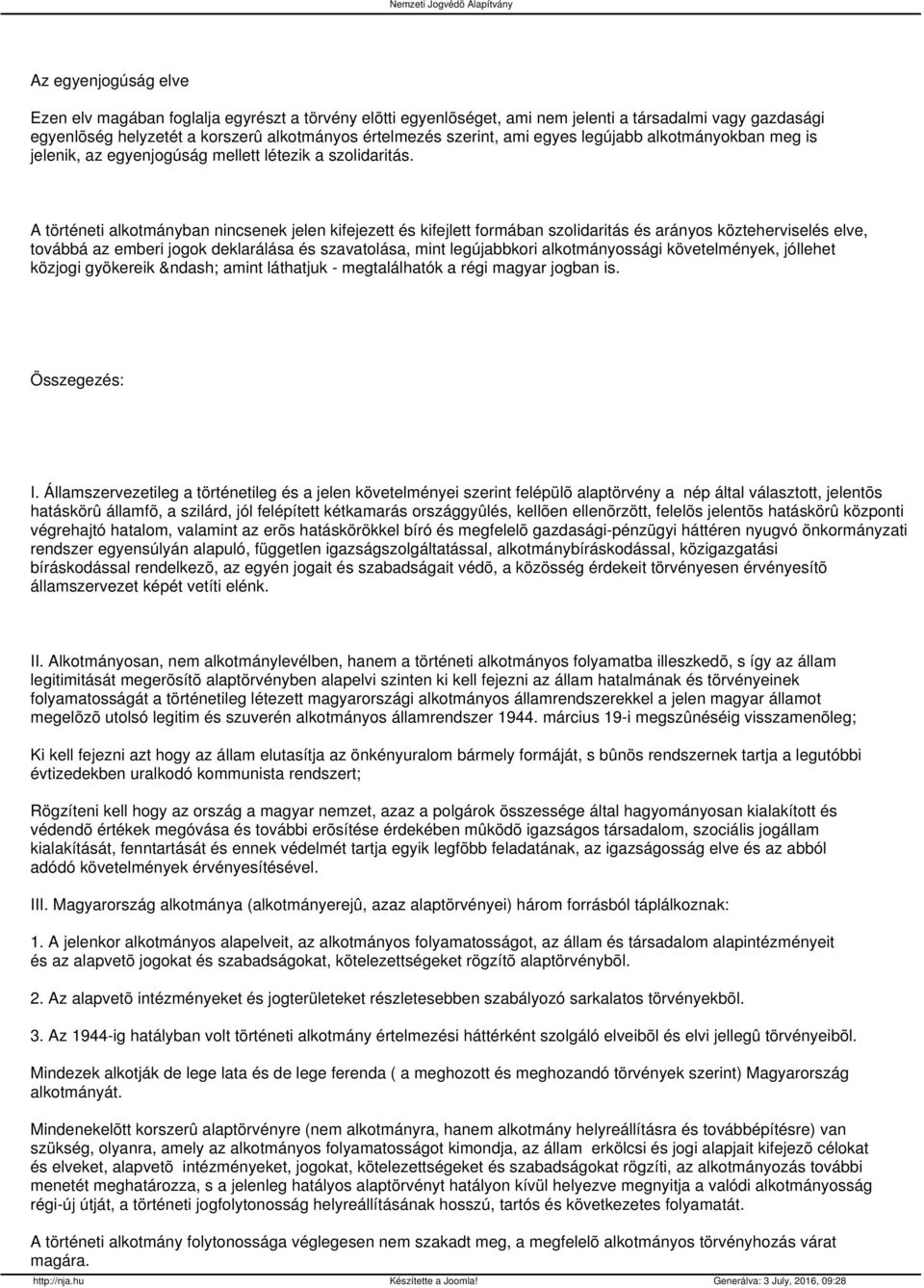 A történeti alkotmányban nincsenek jelen kifejezett és kifejlett formában szolidaritás és arányos közteherviselés elve, továbbá az emberi jogok deklarálása és szavatolása, mint legújabbkori