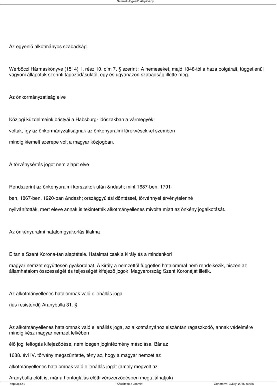 Az önkormányzatiság elve Közjogi küzdelmeink bástyái a Habsburg- idõszakban a vármegyék voltak, így az önkormányzatiságnak az önkényuralmi törekvésekkel szemben mindig kiemelt szerepe volt a magyar