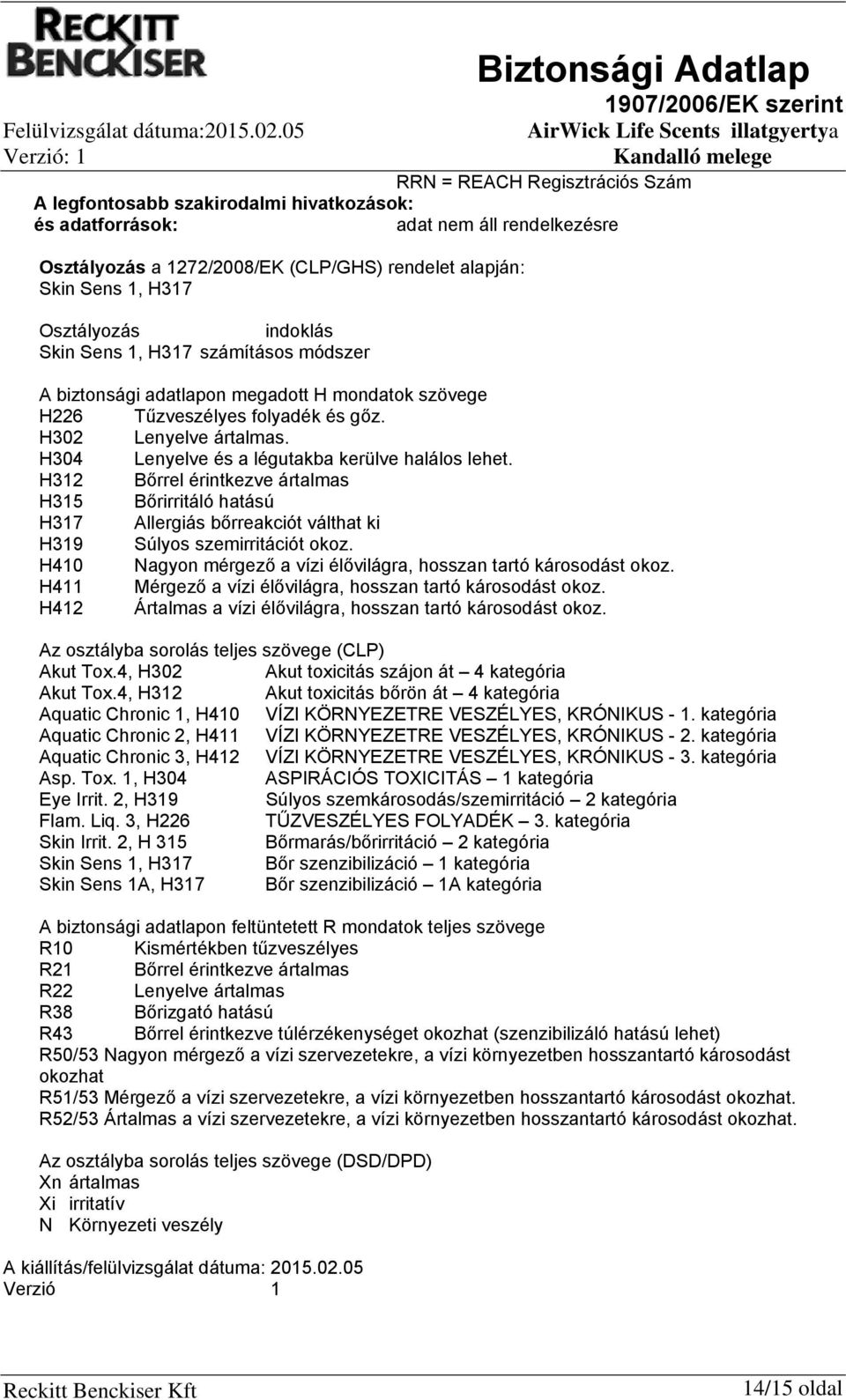 H317 számításos módszer A biztonsági adatlapon megadott H mondatok szövege H226 Tűzveszélyes folyadék és gőz. H302 Lenyelve ártalmas. H304 Lenyelve és a légutakba kerülve halálos lehet.