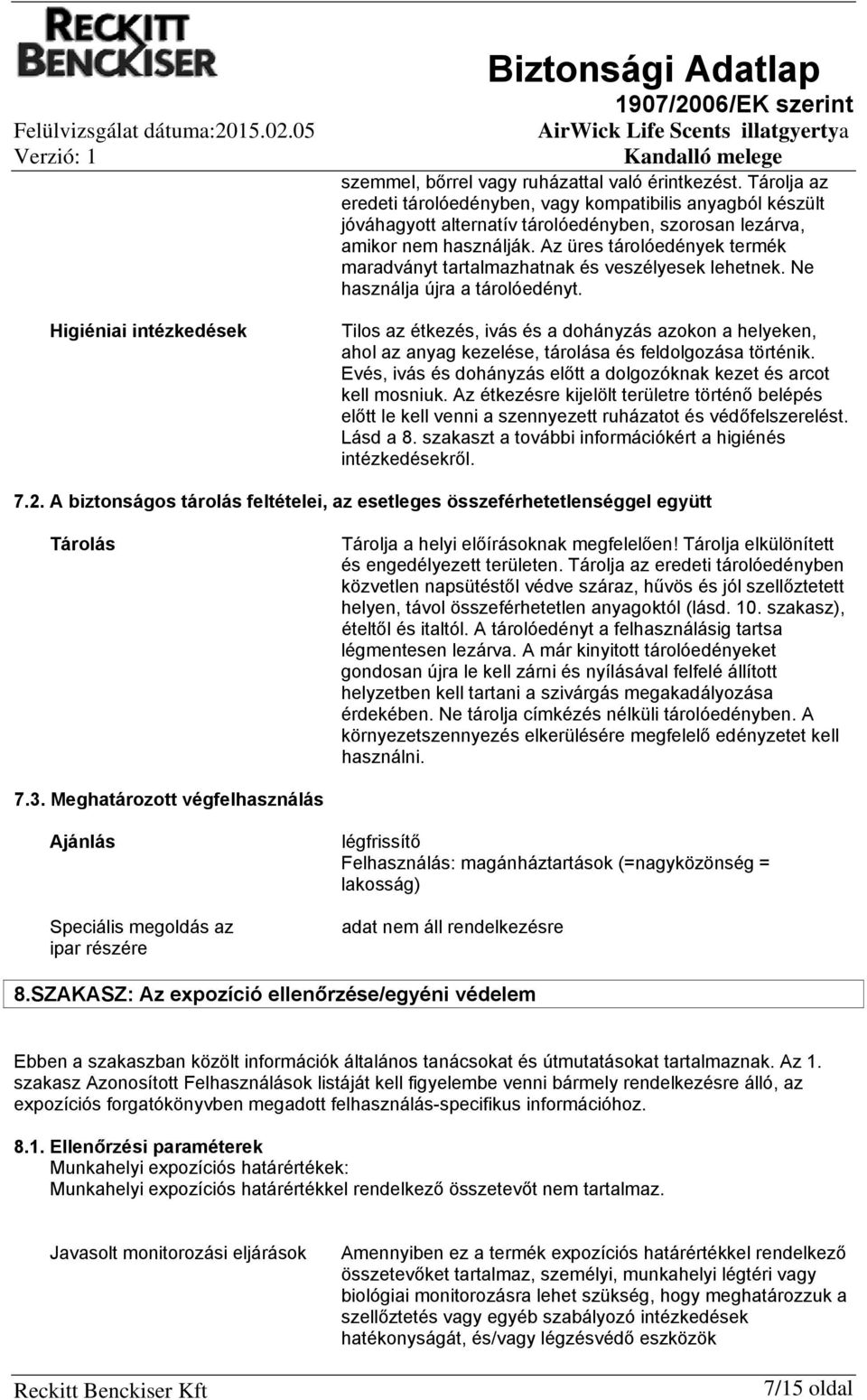 Az üres tárolóedények termék maradványt tartalmazhatnak és veszélyesek lehetnek. Ne használja újra a tárolóedényt.