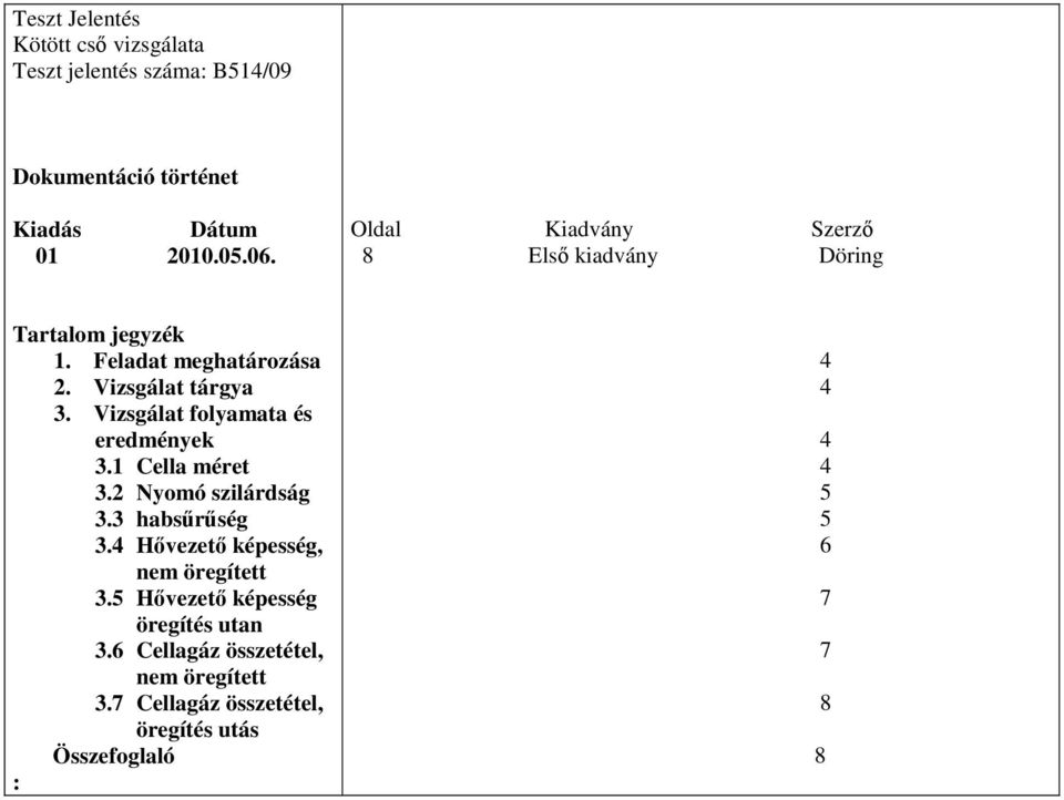 Vizsgálat folyamata és eredmények 3.1 Cella méret 3.2 Nyomó szilárdság 3.3 habsűrűség 3.4 Hővezető képesség, nem öregített 3.